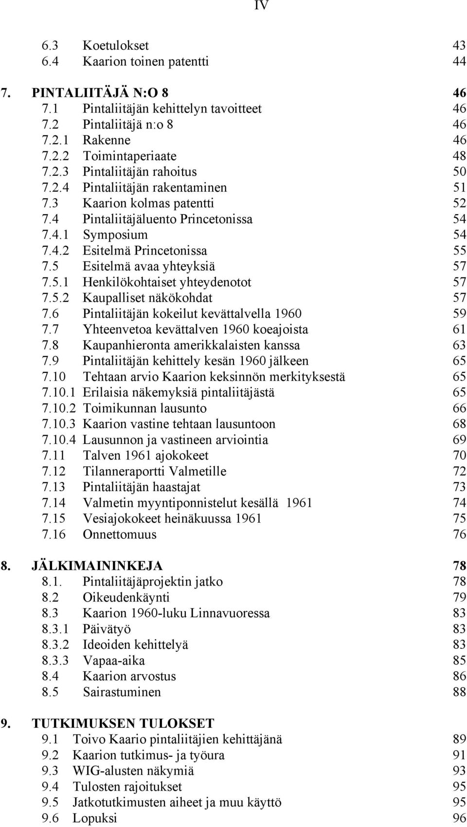 5.2 Kaupalliset näkökohdat 57 7.6 Pintaliitäjän kokeilut kevättalvella 1960 59 7.7 Yhteenvetoa kevättalven 1960 koeajoista 61 7.8 Kaupanhieronta amerikkalaisten kanssa 63 7.