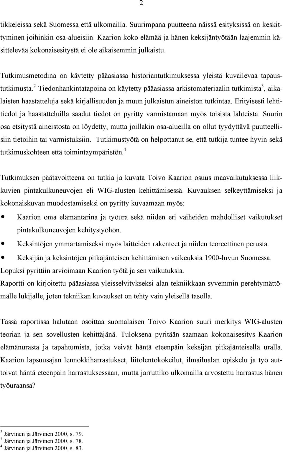 Tutkimusmetodina on käytetty pääasiassa historiantutkimuksessa yleistä kuvailevaa tapaustutkimusta.