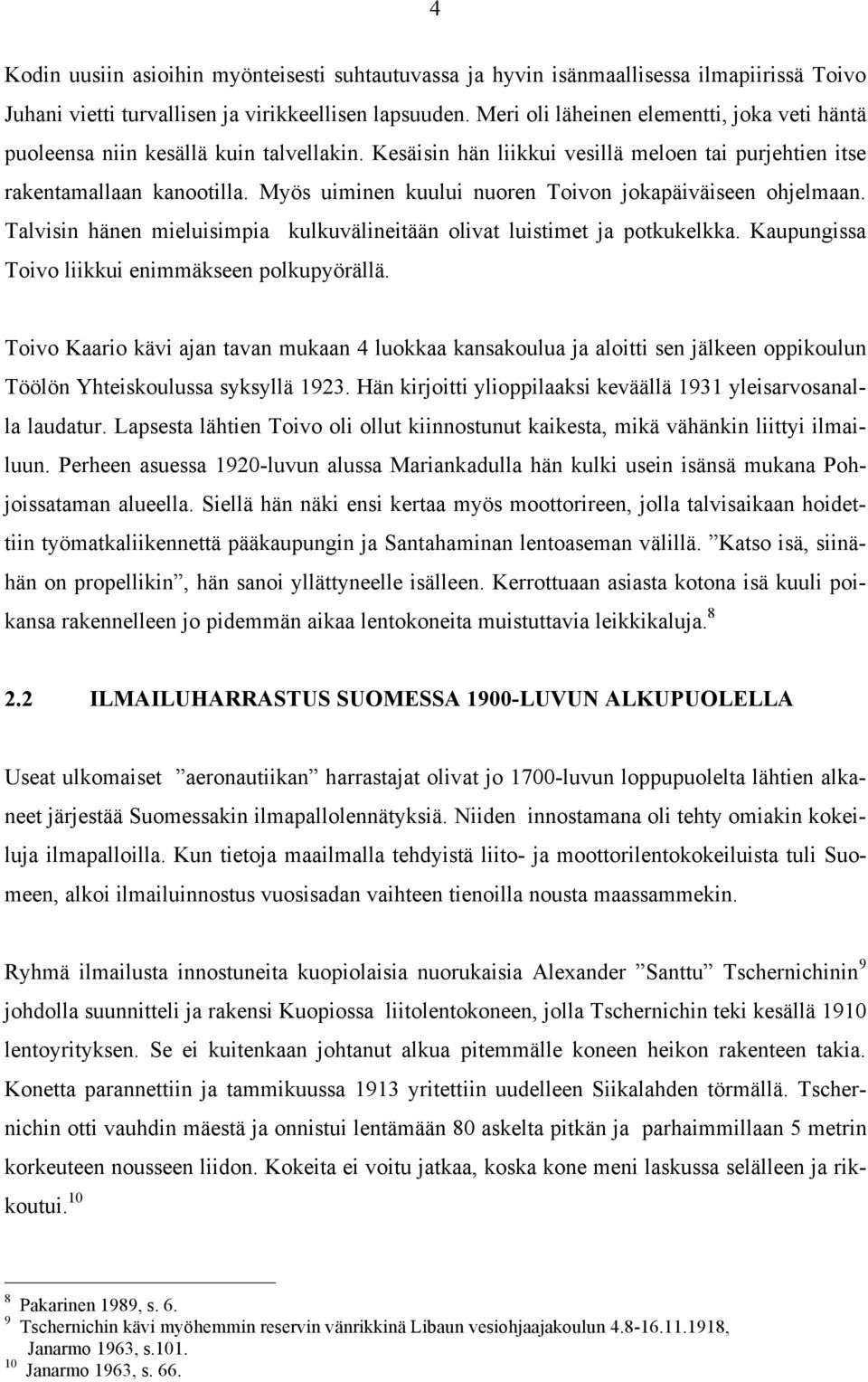 Myös uiminen kuului nuoren Toivon jokapäiväiseen ohjelmaan. Talvisin hänen mieluisimpia kulkuvälineitään olivat luistimet ja potkukelkka. Kaupungissa Toivo liikkui enimmäkseen polkupyörällä.