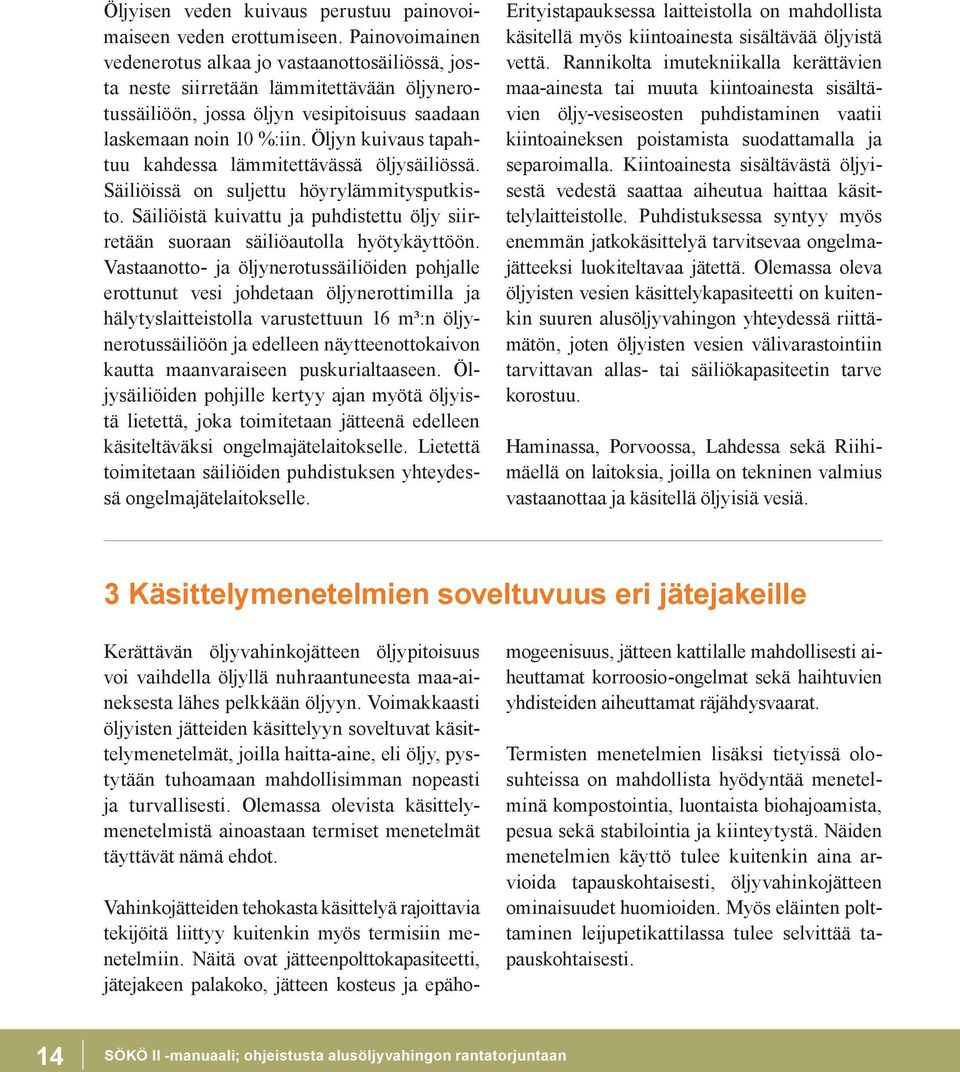 Öljyn kuivaus tapahtuu kahdessa lämmitettävässä öljysäiliössä. Säiliöissä on suljettu höyrylämmitysputkisto. Säiliöistä kuivattu ja puhdistettu öljy siirretään suoraan säiliöautolla hyötykäyttöön.