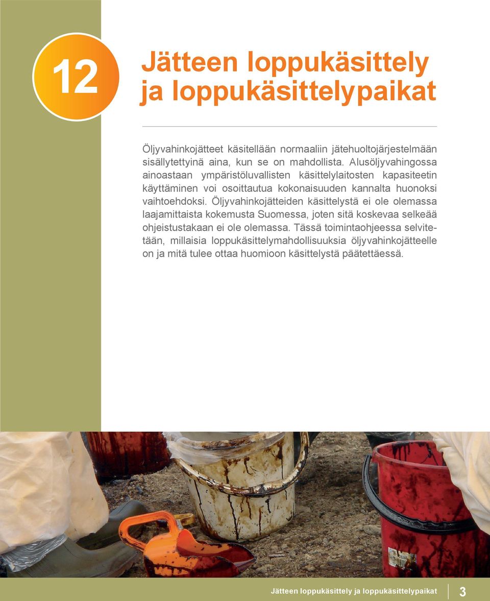 Öljyvahinkojätteiden käsittelystä ei ole olemassa laajamittaista kokemusta Suomessa, joten sitä koskevaa selkeää ohjeistustakaan ei ole olemassa.