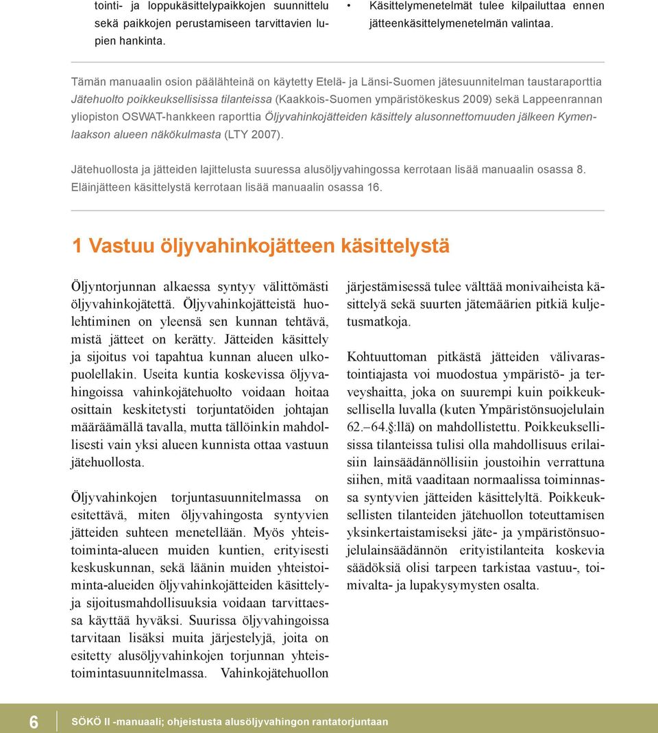 Lappeenrannan yliopiston OSWAT-hankkeen raporttia Öljyvahinkojätteiden käsittely alusonnettomuuden jälkeen Kymenlaakson alueen näkökulmasta (LTY 2007).