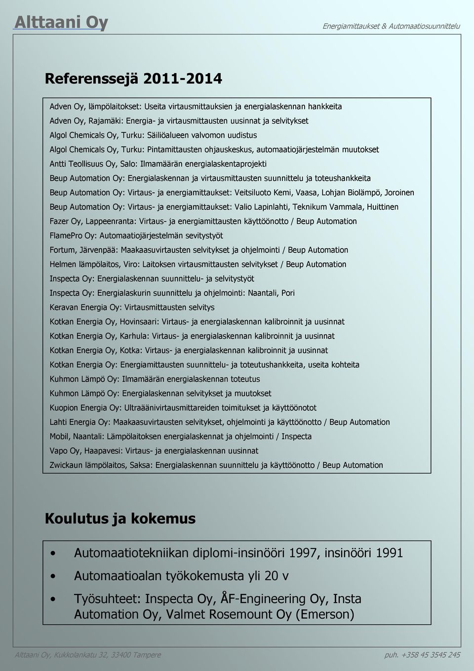 Automation Oy: Energialaskennan ja virtausmittausten suunnittelu ja toteushankkeita Beup Automation Oy: Virtaus- ja energiamittaukset: Veitsiluoto Kemi, Vaasa, Lohjan Biolämpö, Joroinen Beup