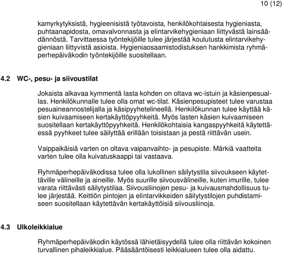 2 WC-, pesu- ja siivoustilat Jokaista alkavaa kymmentä lasta kohden on oltava wc-istuin ja käsienpesuallas. Henkilökunnalle tulee olla omat wc-tilat.