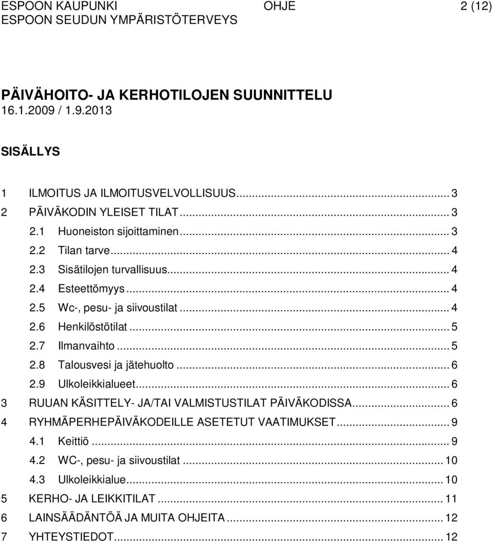 .. 5 2.7 Ilmanvaihto... 5 2.8 Talousvesi ja jätehuolto... 6 2.9 Ulkoleikkialueet... 6 3 RUUAN KÄSITTELY- JA/TAI VALMISTUSTILAT PÄIVÄKODISSA.