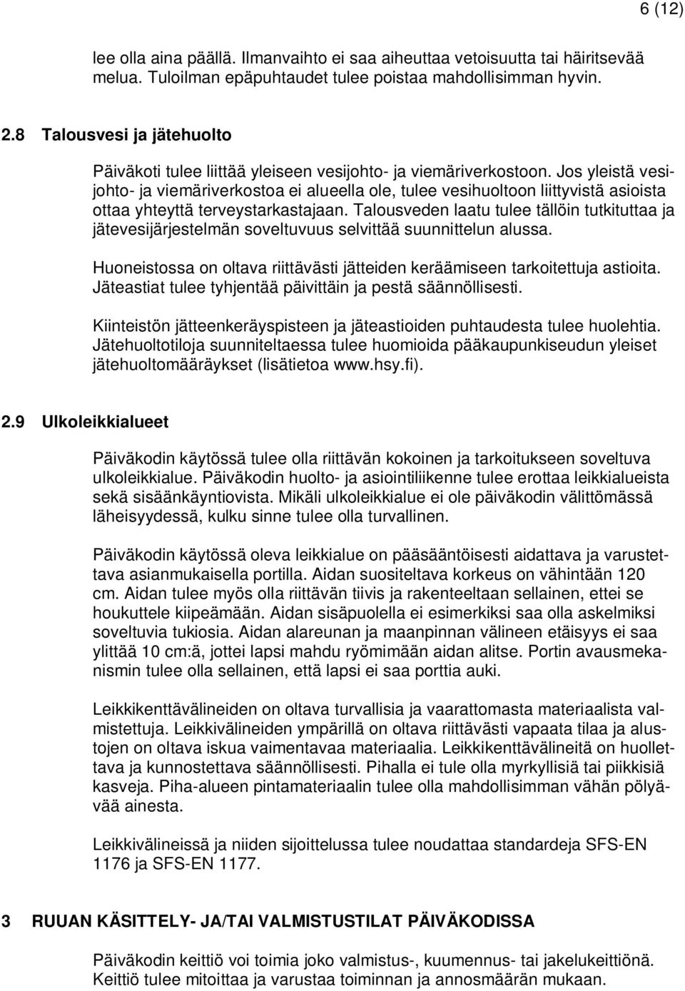 Jos yleistä vesijohto- ja viemäriverkostoa ei alueella ole, tulee vesihuoltoon liittyvistä asioista ottaa yhteyttä terveystarkastajaan.