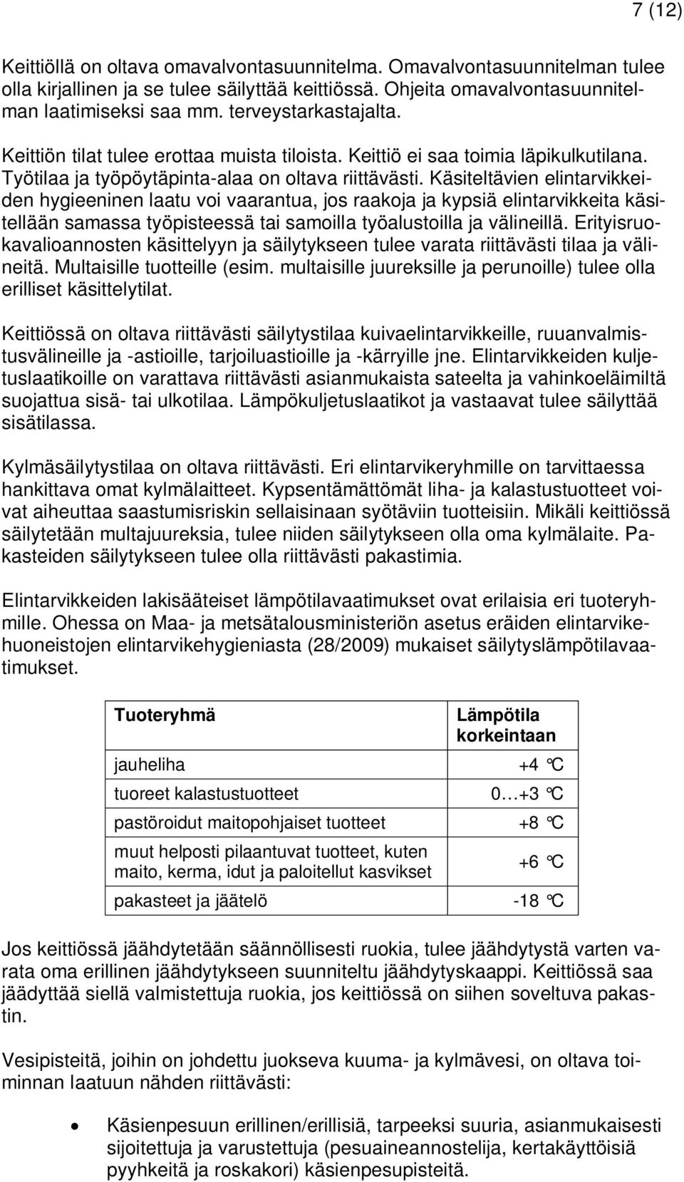 Käsiteltävien elintarvikkeiden hygieeninen laatu voi vaarantua, jos raakoja ja kypsiä elintarvikkeita käsitellään samassa työpisteessä tai samoilla työalustoilla ja välineillä.