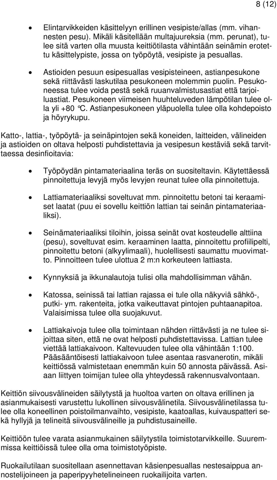 Astioiden pesuun esipesuallas vesipisteineen, astianpesukone sekä riittävästi laskutilaa pesukoneen molemmin puolin. Pesukoneessa tulee voida pestä sekä ruuanvalmistusastiat että tarjoiluastiat.