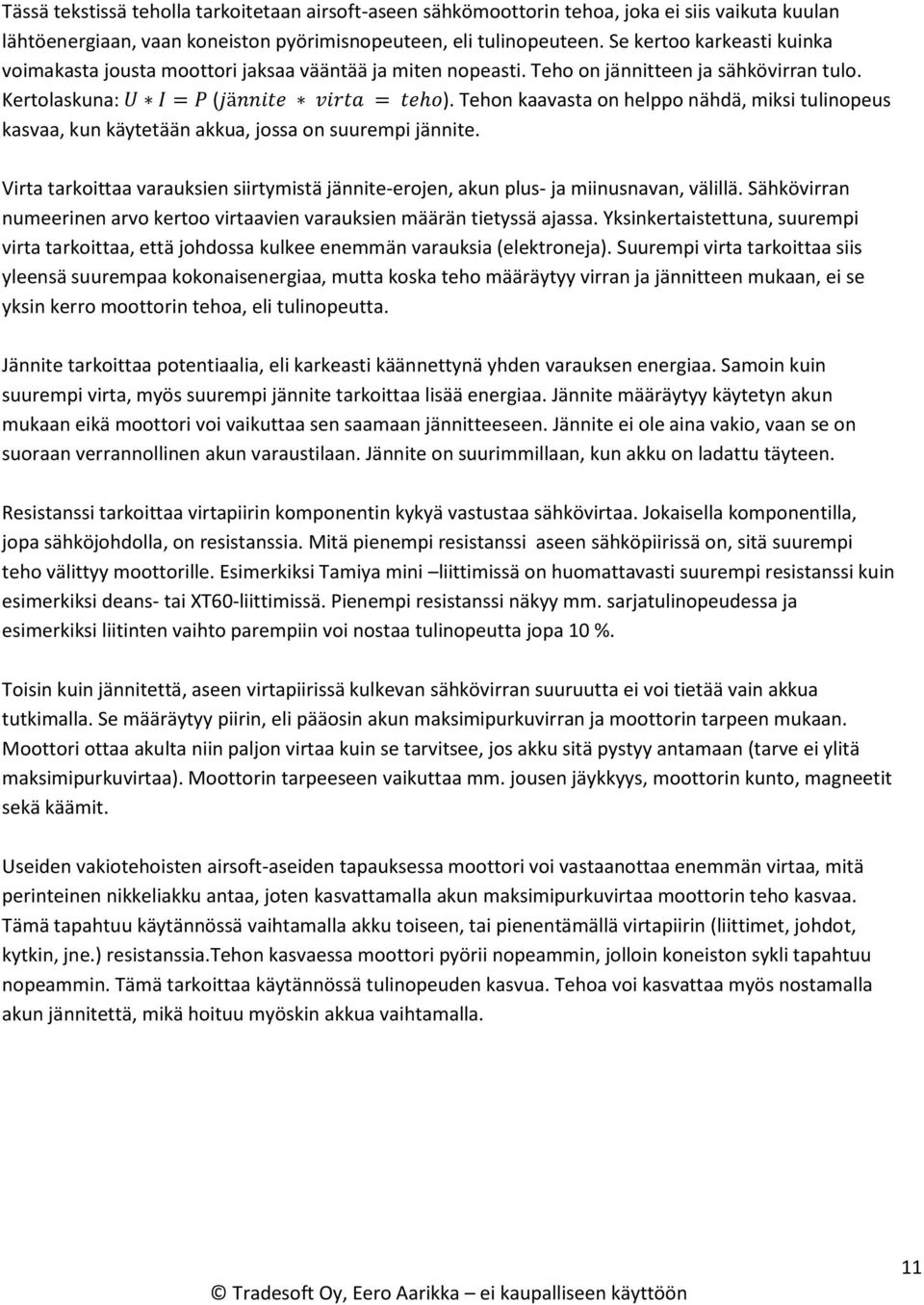 Tehon kaavasta on helppo nähdä, miksi tulinopeus kasvaa, kun käytetään akkua, jossa on suurempi jännite. Virta tarkoittaa varauksien siirtymistä jännite-erojen, akun plus- ja miinusnavan, välillä.