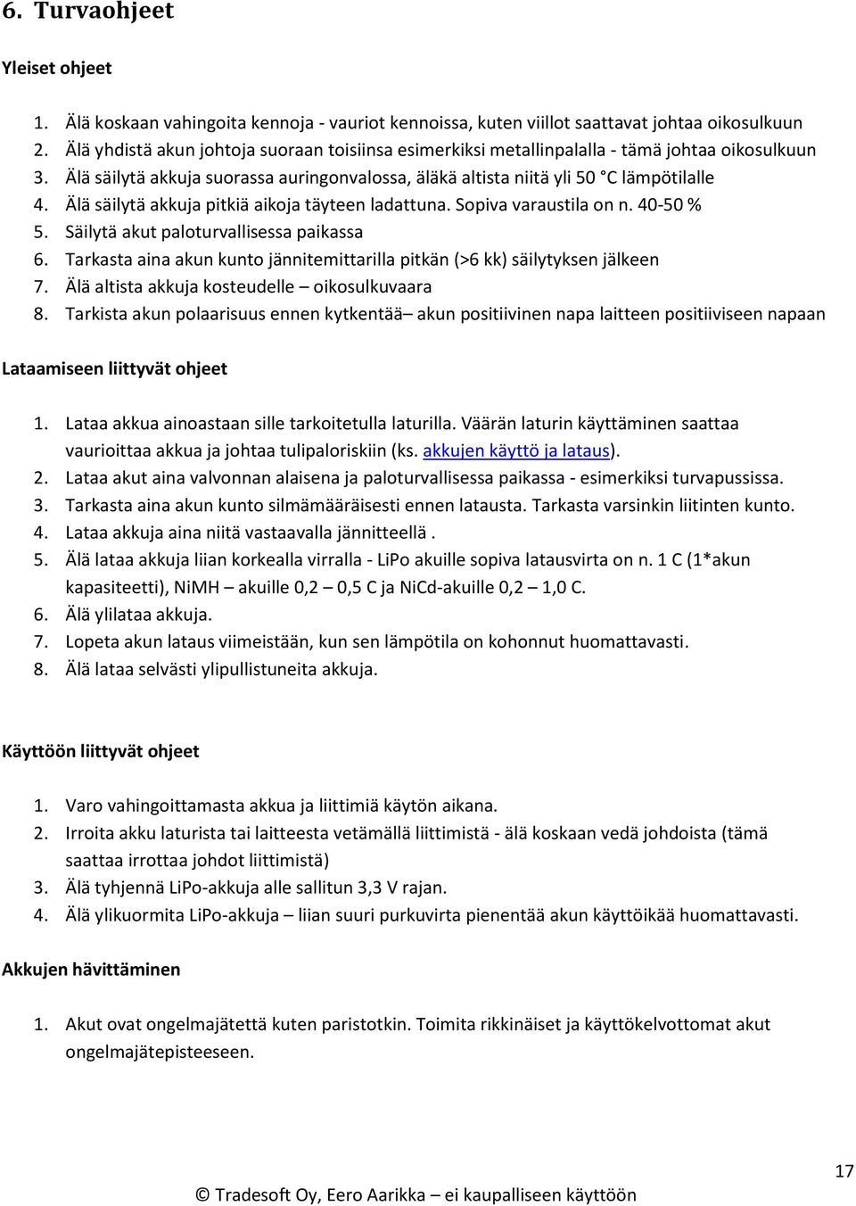 Älä säilytä akkuja pitkiä aikoja täyteen ladattuna. Sopiva varaustila on n. 40-50 % 5. Säilytä akut paloturvallisessa paikassa 6.