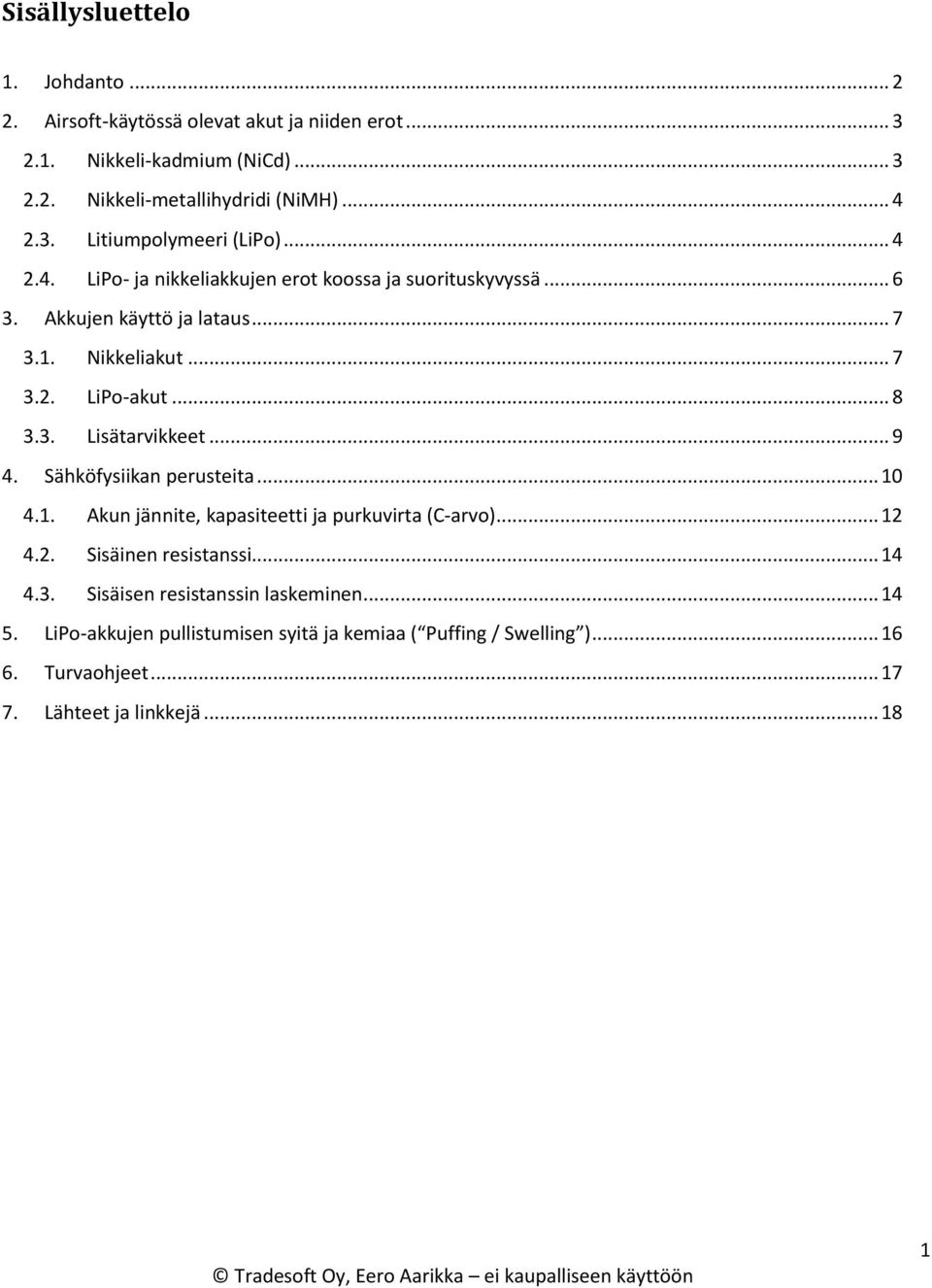 .. 9 4. Sähköfysiikan perusteita... 10 4.1. Akun jännite, kapasiteetti ja purkuvirta (C-arvo)... 12 4.2. Sisäinen resistanssi... 14 4.3.
