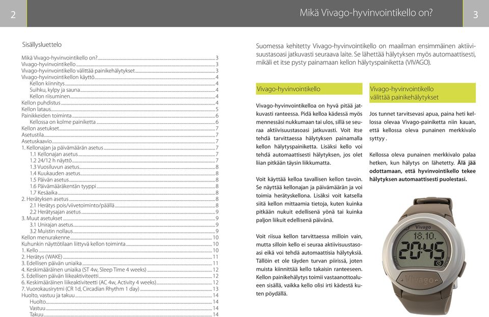 ..6 Kellossa on kolme painiketta...6 Kellon asetukset...7 Asetustila...7 Asetuskaavio...7 1. Kellonajan ja päivämäärän asetus...7 1.1 Kellonajan asetus...7 1.2 24/12 h näyttö...7 1.3 Vuosiluvun asetus.