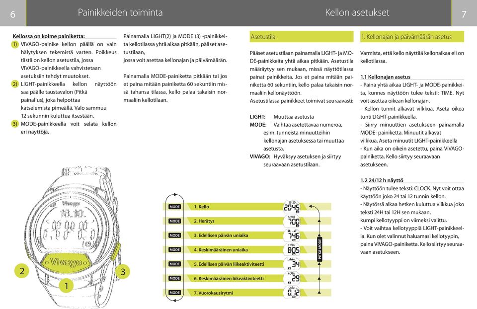 2) LIGHT-painikkeella kellon näyttöön saa päälle taustavalon (Pitkä painallus), joka helpottaa katselemista pimeällä. Valo sammuu 12 sekunnin kuluttua itsestään.