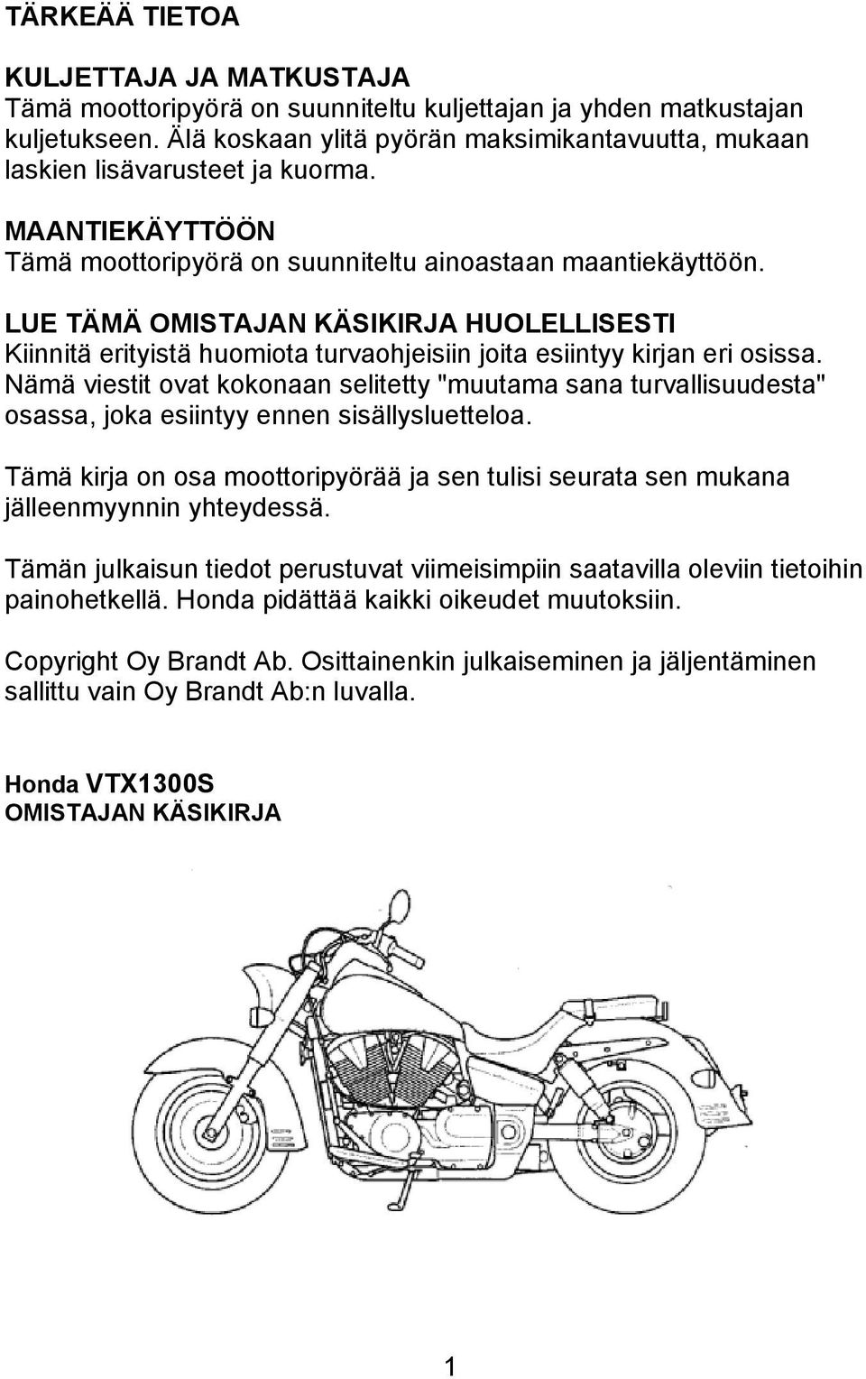 LUE TÄMÄ OMISTAJAN KÄSIKIRJA HUOLELLISESTI Kiinnitä erityistä huomiota turvaohjeisiin joita esiintyy kirjan eri osissa.