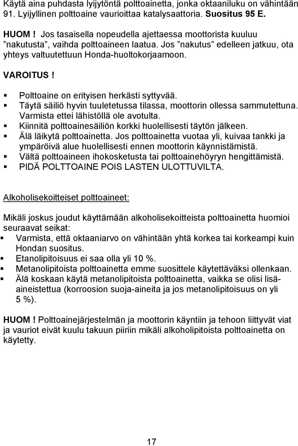 Polttoaine on erityisen herkästi syttyvää. Täytä säiliö hyvin tuuletetussa tilassa, moottorin ollessa sammutettuna. Varmista ettei lähistöllä ole avotulta.