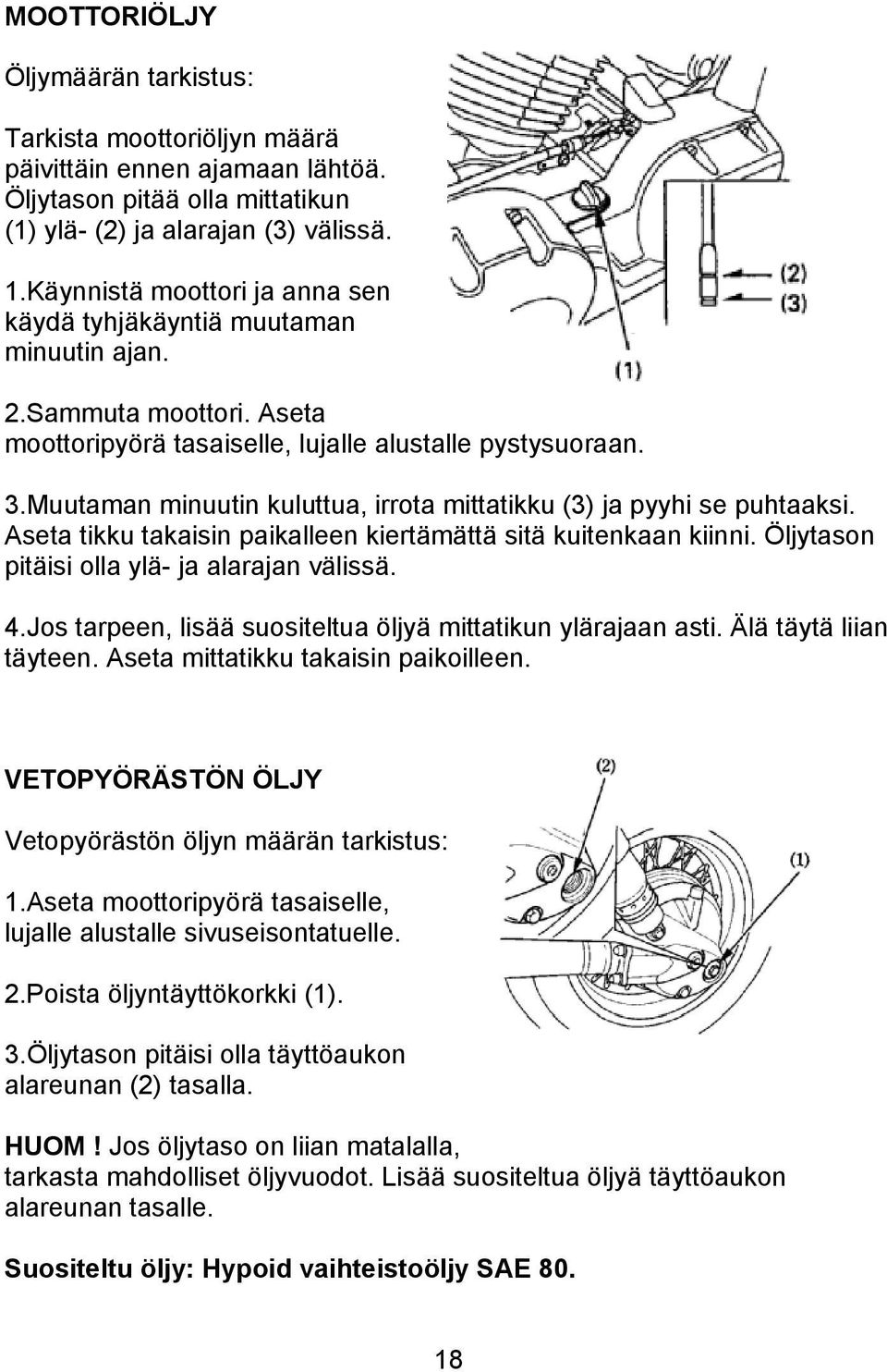 Muutaman minuutin kuluttua, irrota mittatikku (3) ja pyyhi se puhtaaksi. Aseta tikku takaisin paikalleen kiertämättä sitä kuitenkaan kiinni. Öljytason pitäisi olla ylä- ja alarajan välissä. 4.