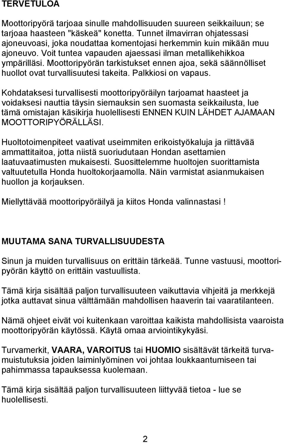 Moottoripyörän tarkistukset ennen ajoa, sekä säännölliset huollot ovat turvallisuutesi takeita. Palkkiosi on vapaus.