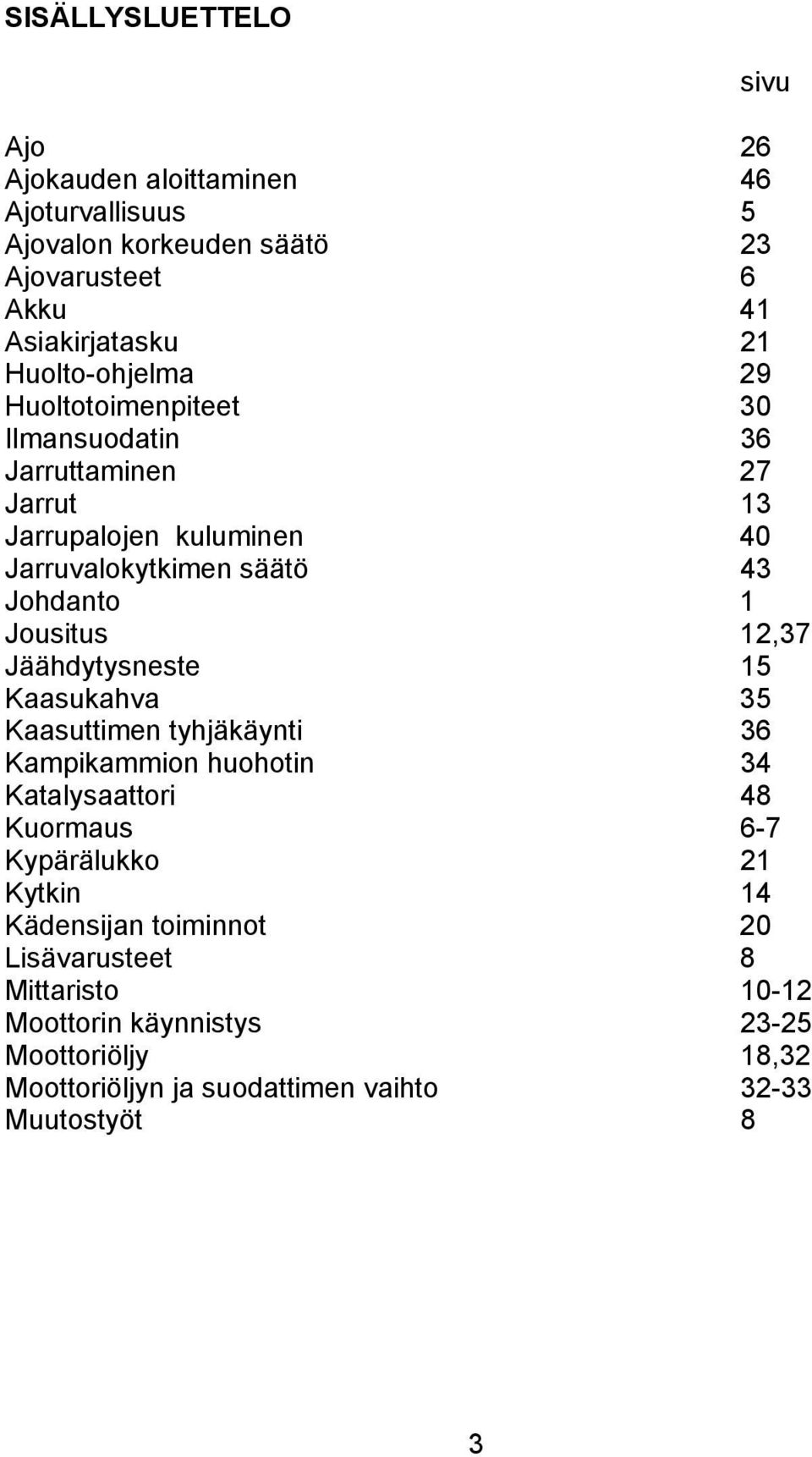 Jousitus 12,37 Jäähdytysneste 15 Kaasukahva 35 Kaasuttimen tyhjäkäynti 36 Kampikammion huohotin 34 Katalysaattori 48 Kuormaus 6-7 Kypärälukko 21