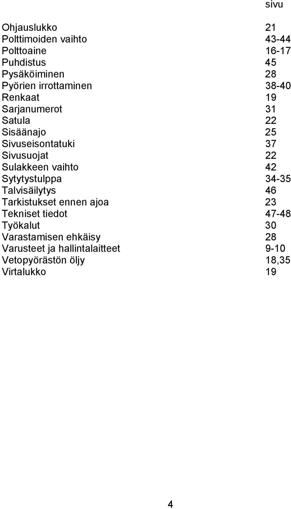 Sulakkeen vaihto 42 Sytytystulppa 34-35 Talvisäilytys 46 Tarkistukset ennen ajoa 23 Tekniset tiedot