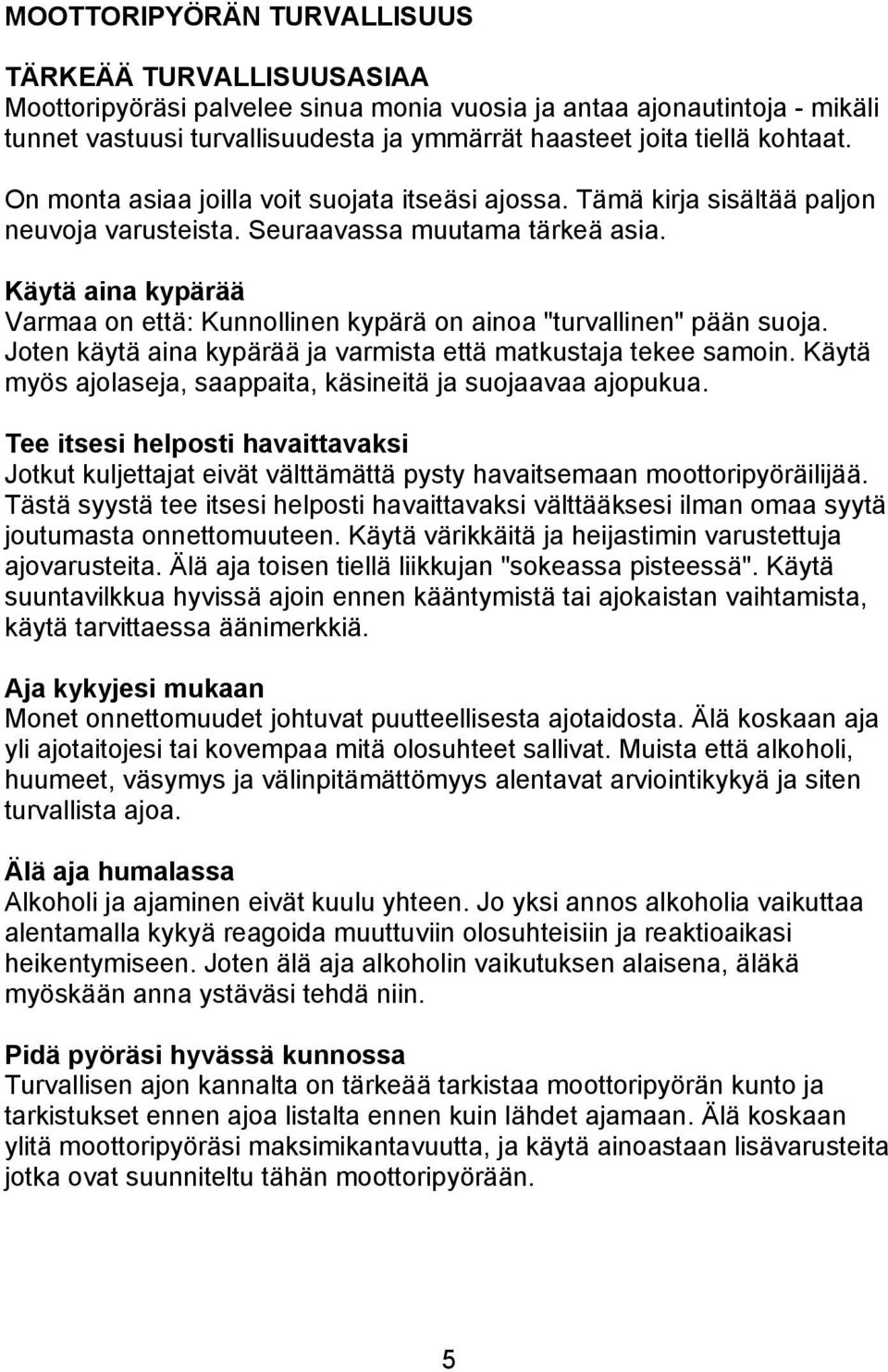 Käytä aina kypärää Varmaa on että: Kunnollinen kypärä on ainoa "turvallinen" pään suoja. Joten käytä aina kypärää ja varmista että matkustaja tekee samoin.