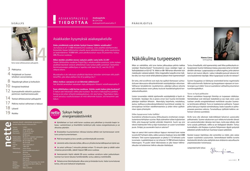 Pääkirjoitus Petäjäskoski on Suomen tehokkain vesivoimalaitos Tolppakengät jalkaan ja korkeuksiin Energisissä kesätöissä Suomussalmella ratkottiin puolukanpoiminnan maailmanmestaruudet Testissä