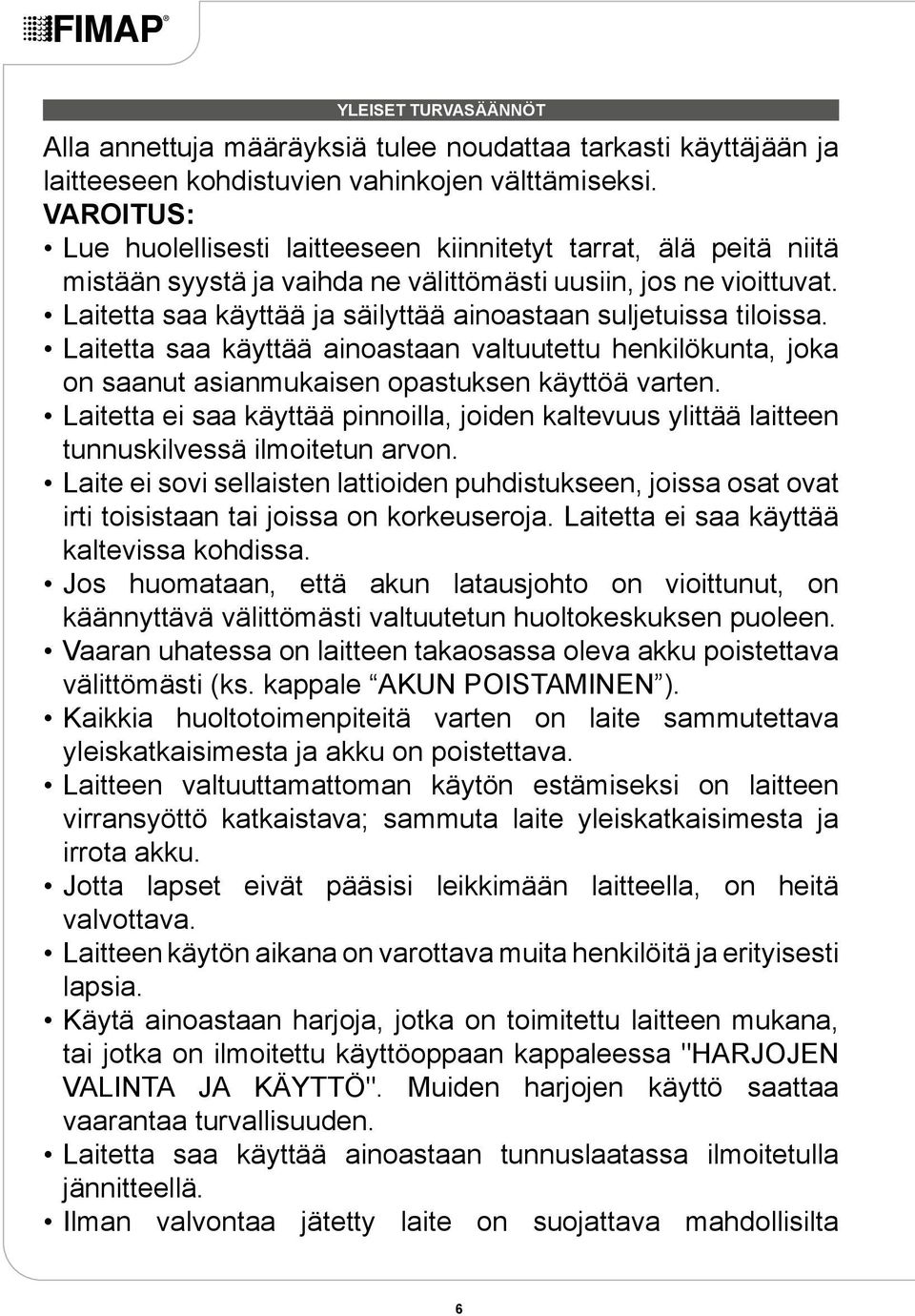 Laitetta saa käyttää ja säilyttää ainoastaan suljetuissa tiloissa. Laitetta saa käyttää ainoastaan valtuutettu henkilökunta, joka on saanut asianmukaisen opastuksen käyttöä varten.