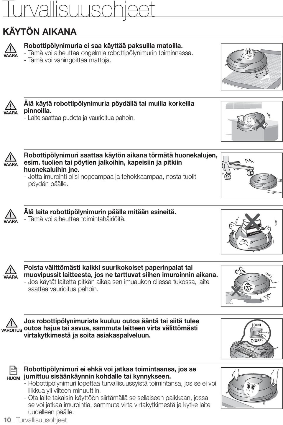 tuolien tai pöytien jalkoihin, kapeisiin ja pitkiin huonekaluihin jne. - Jotta imurointi olisi nopeampaa ja tehokkaampaa, nosta tuolit pöydän päälle.