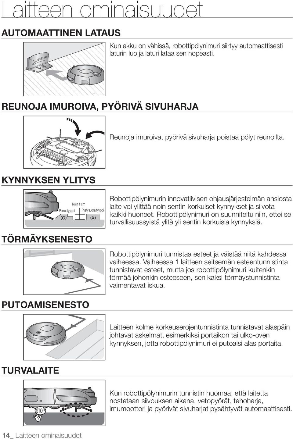 KYNNYKSEN YLITYS Porrastyyppi Noin 1 cm Pystysuora tyyppi Robottipölynimurin innovatiivisen ohjausjärjestelmän ansiosta laite voi ylittää noin sentin korkuiset kynnykset ja siivota kaikki huoneet.