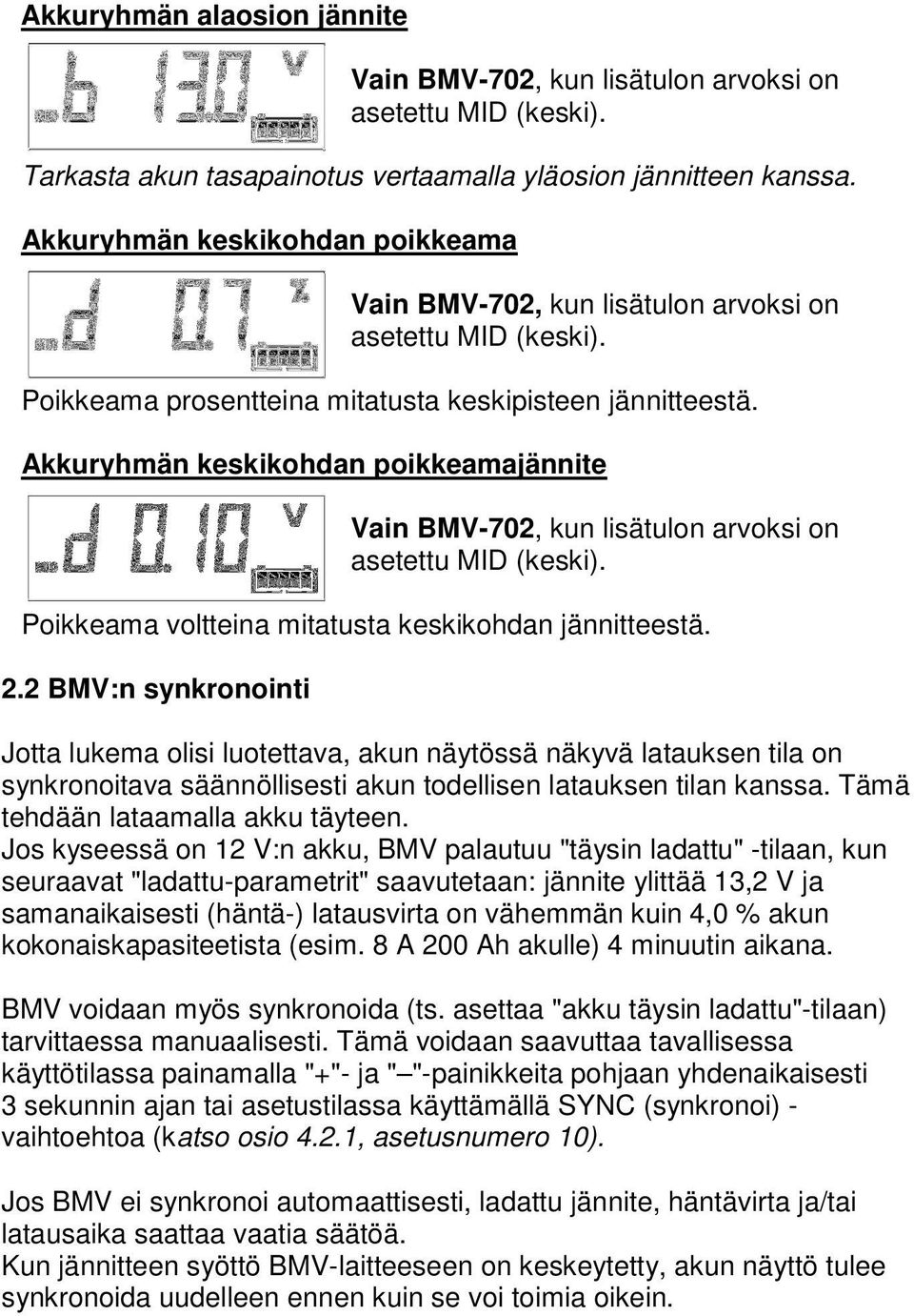 Akkuryhmän keskikohdan poikkeamajännite Vain BMV-702, kun lisätulon arvoksi on asetettu MID (keski). Poikkeama voltteina mitatusta keskikohdan jännitteestä. 2.