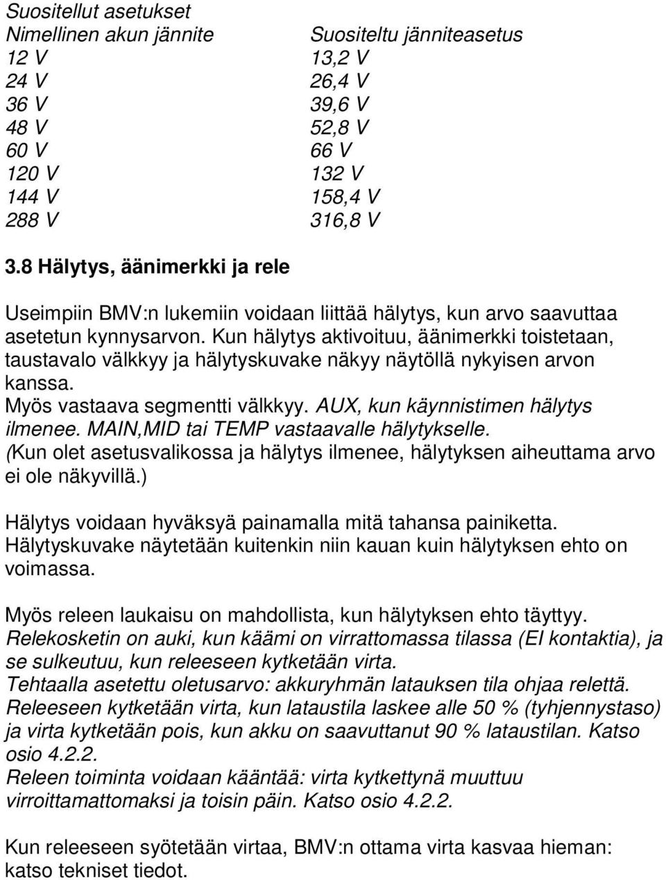 Kun hälytys aktivoituu, äänimerkki toistetaan, taustavalo välkkyy ja hälytyskuvake näkyy näytöllä nykyisen arvon kanssa. Myös vastaava segmentti välkkyy. AUX, kun käynnistimen hälytys ilmenee.