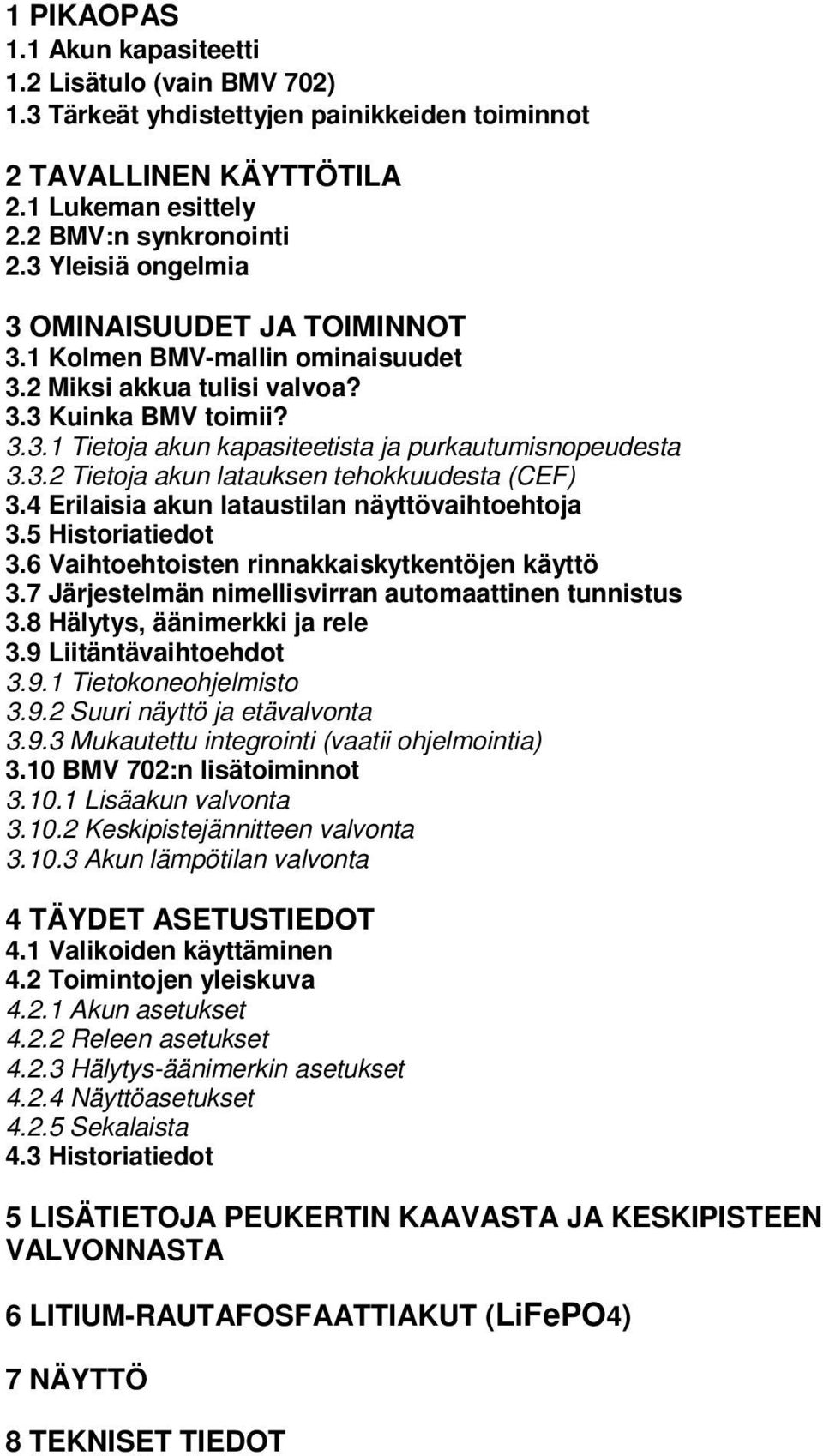 4 Erilaisia akun lataustilan näyttövaihtoehtoja 3.5 Historiatiedot 3.6 Vaihtoehtoisten rinnakkaiskytkentöjen käyttö 3.7 Järjestelmän nimellisvirran automaattinen tunnistus 3.