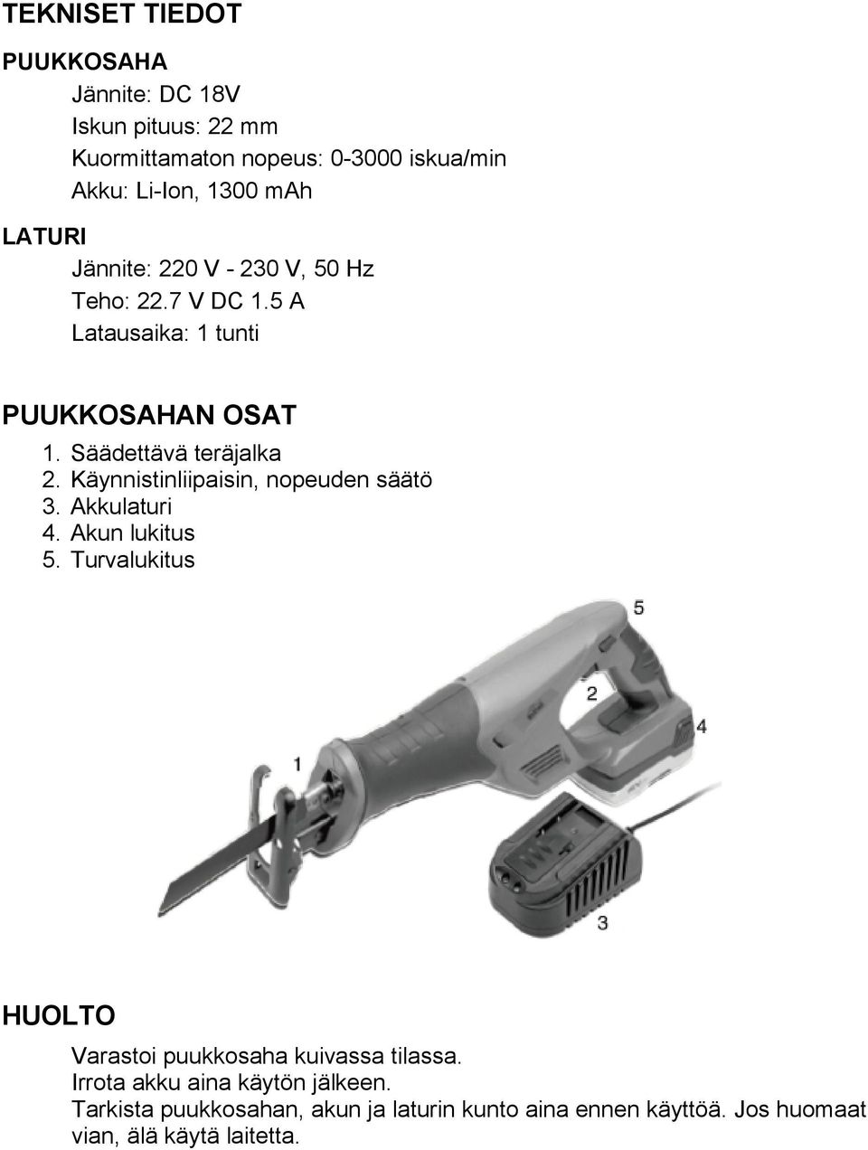 Käynnistinliipaisin, nopeuden säätö 3. Akkulaturi 4. Akun lukitus 5. Turvalukitus HUOLTO Varastoi puukkosaha kuivassa tilassa.