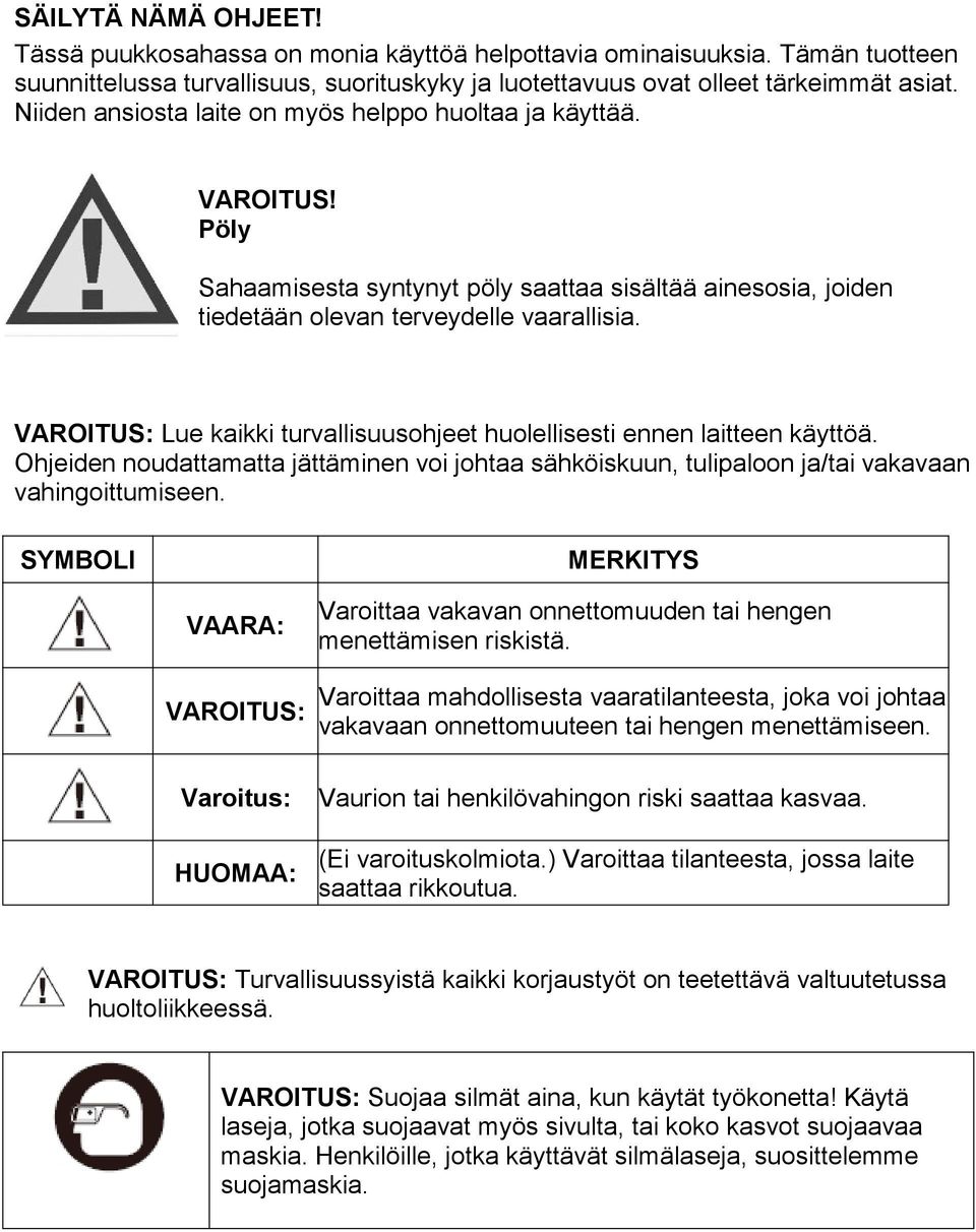 VAROITUS: Lue kaikki turvallisuusohjeet huolellisesti ennen laitteen käyttöä. Ohjeiden noudattamatta jättäminen voi johtaa sähköiskuun, tulipaloon ja/tai vakavaan vahingoittumiseen.