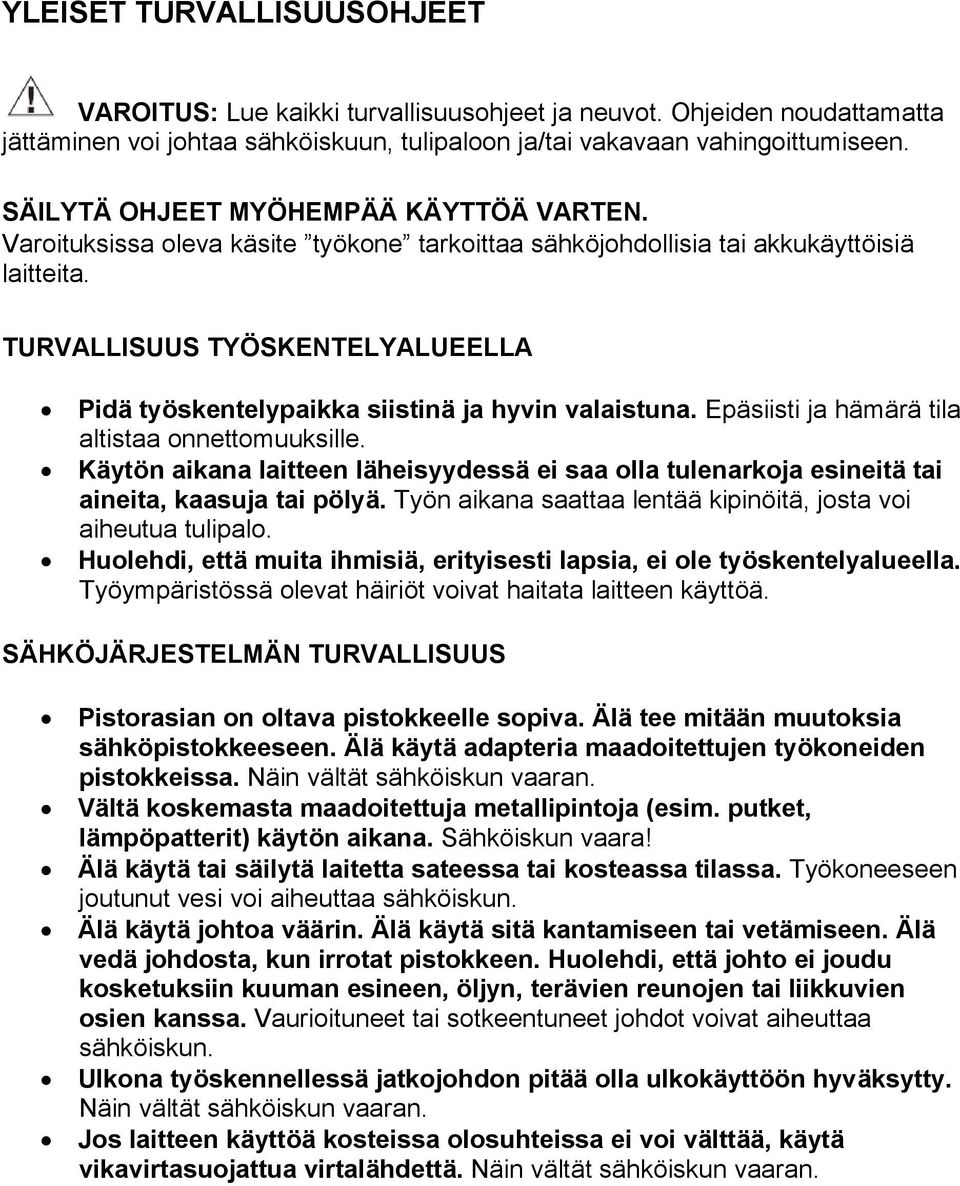 TURVALLISUUS TYÖSKENTELYALUEELLA Pidä työskentelypaikka siistinä ja hyvin valaistuna. Epäsiisti ja hämärä tila altistaa onnettomuuksille.