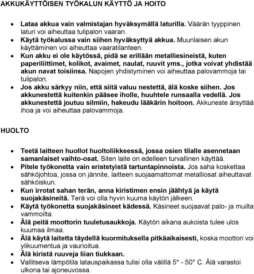 , jotka voivat yhdistää akun navat toisiinsa. Napojen yhdistyminen voi aiheuttaa palovammoja tai tulipalon. Jos akku särkyy niin, että siitä valuu nestettä, älä koske siihen.