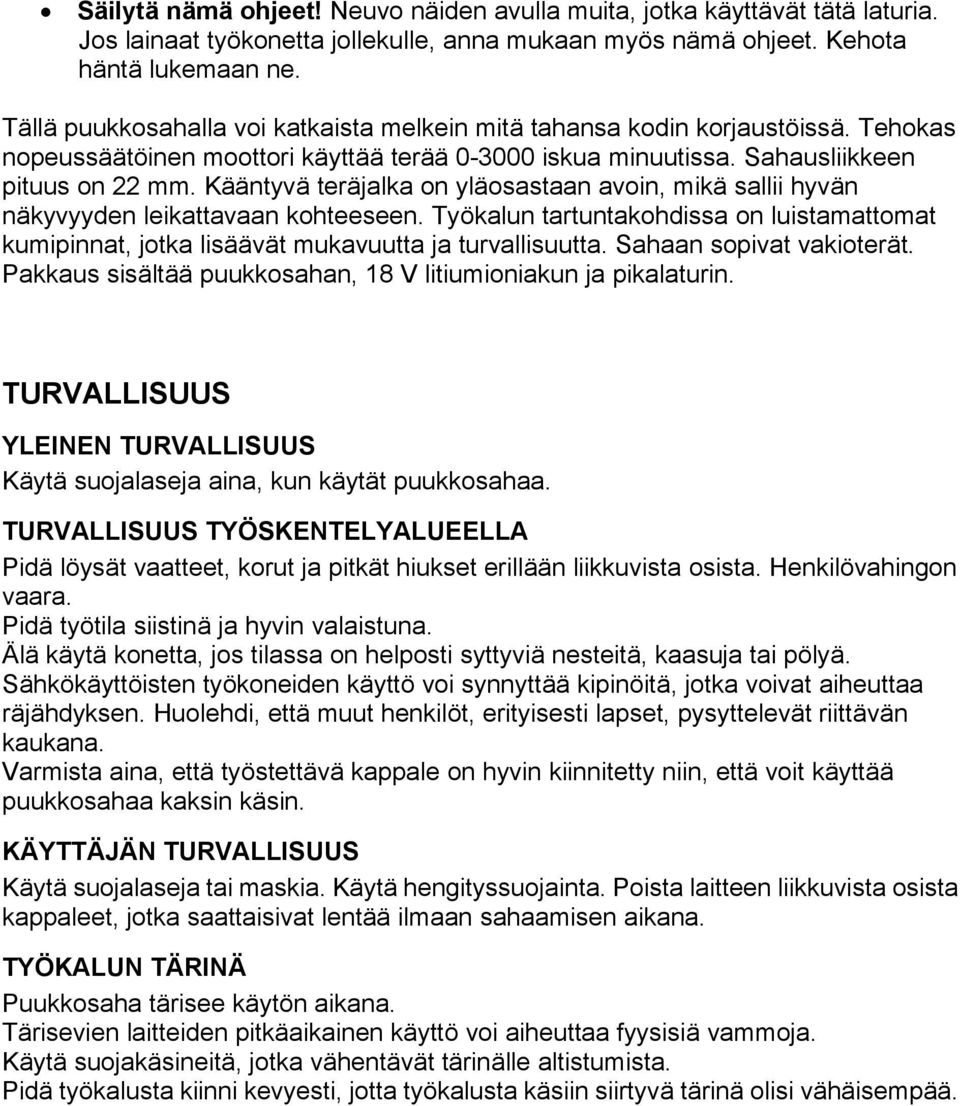 Kääntyvä teräjalka on yläosastaan avoin, mikä sallii hyvän näkyvyyden leikattavaan kohteeseen. Työkalun tartuntakohdissa on luistamattomat kumipinnat, jotka lisäävät mukavuutta ja turvallisuutta.