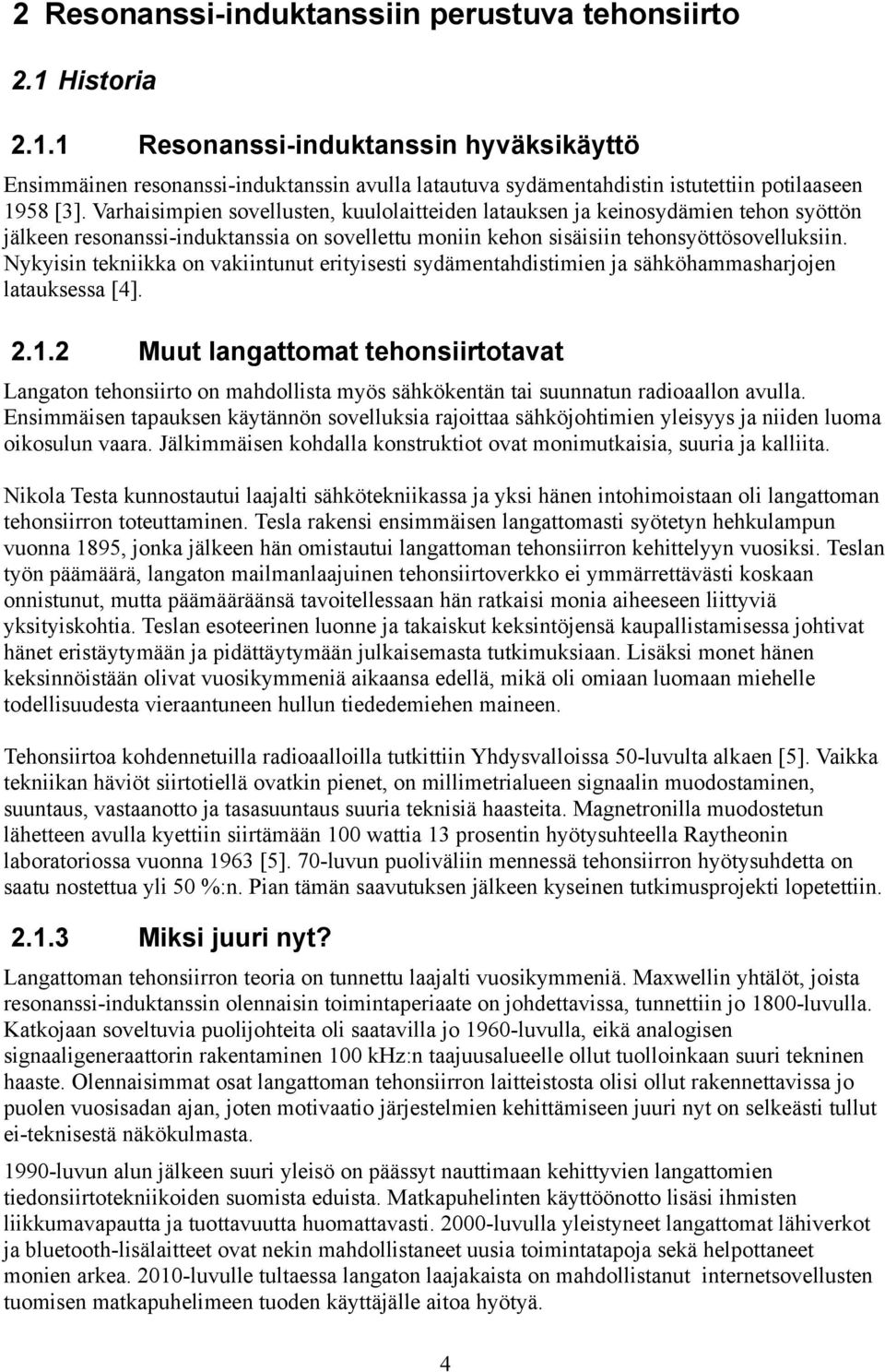 Nykyisin tekniikka on vakiintunut erityisesti sydämentahdistimien ja sähköhammasharjojen latauksessa [4]. 2.1.