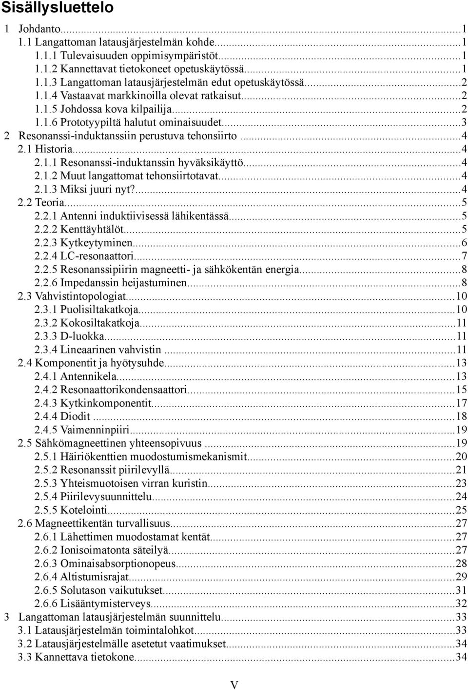 ..4 2.1.1 Resonanssi-induktanssin hyväksikäyttö...4 2.1.2 Muut langattomat tehonsiirtotavat...4 2.1.3 Miksi juuri nyt?...4 2.2 Teoria...5 2.2.1 Antenni induktiivisessä lähikentässä...5 2.2.2 Kenttäyhtälöt.