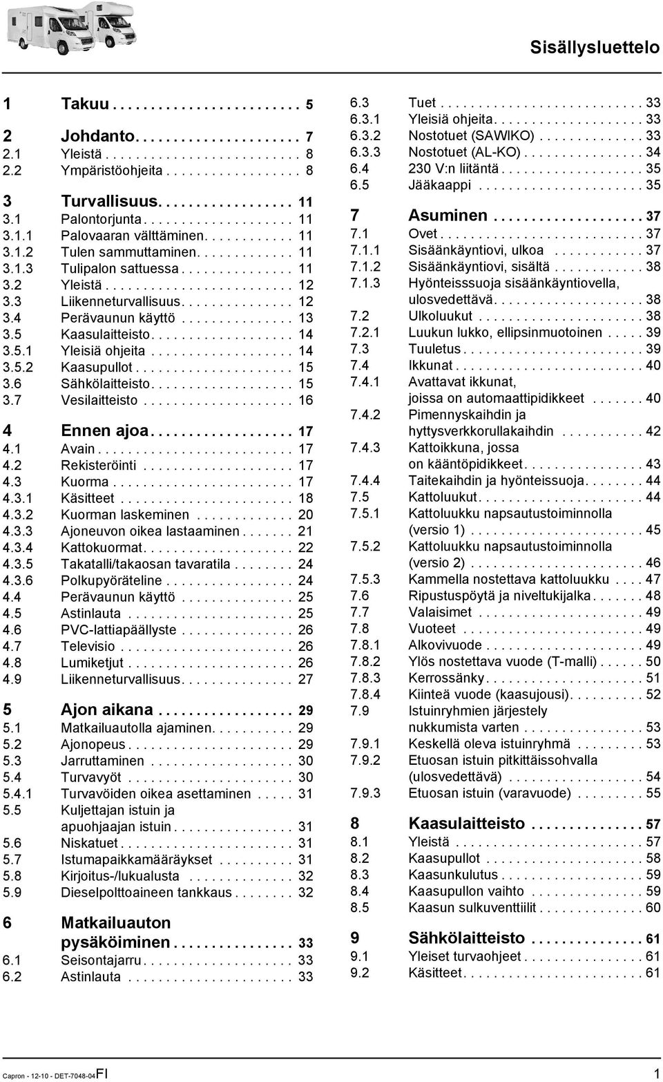 3 Liikenneturvallisuus............... 12 3.4 Perävaunun käyttö............... 13 3.5 Kaasulaitteisto................... 14 3.5.1 Yleisiä ohjeita................... 14 3.5.2 Kaasupullot..................... 15 3.