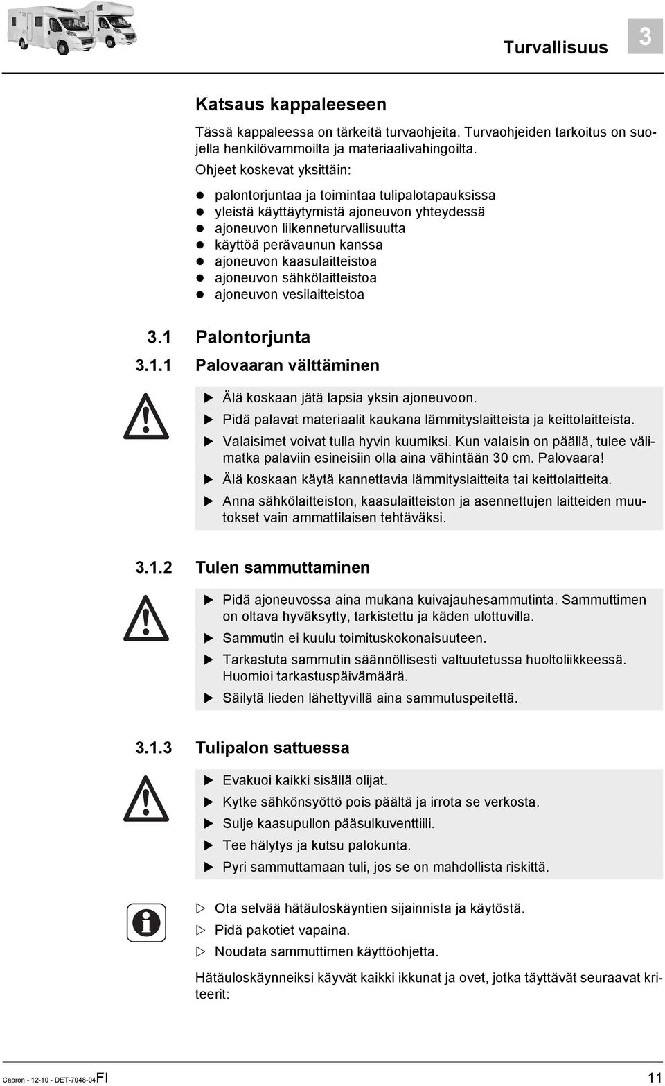 kaasulaitteistoa ajoneuvon sähkölaitteistoa ajoneuvon vesilaitteistoa 3.1 Palontorjunta 3.1.1 Palovaaran välttäminen Älä koskaan jätä lapsia yksin ajoneuvoon.