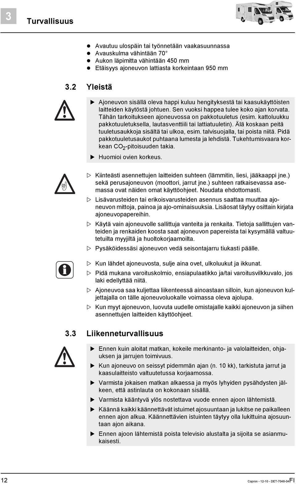 Tähän tarkoitukseen ajoneuvossa on pakkotuuletus (esim. kattoluukku pakkotuuletuksella, lautasventtiili tai lattiatuuletin). Älä koskaan peitä tuuletusaukkoja sisältä tai ulkoa, esim.