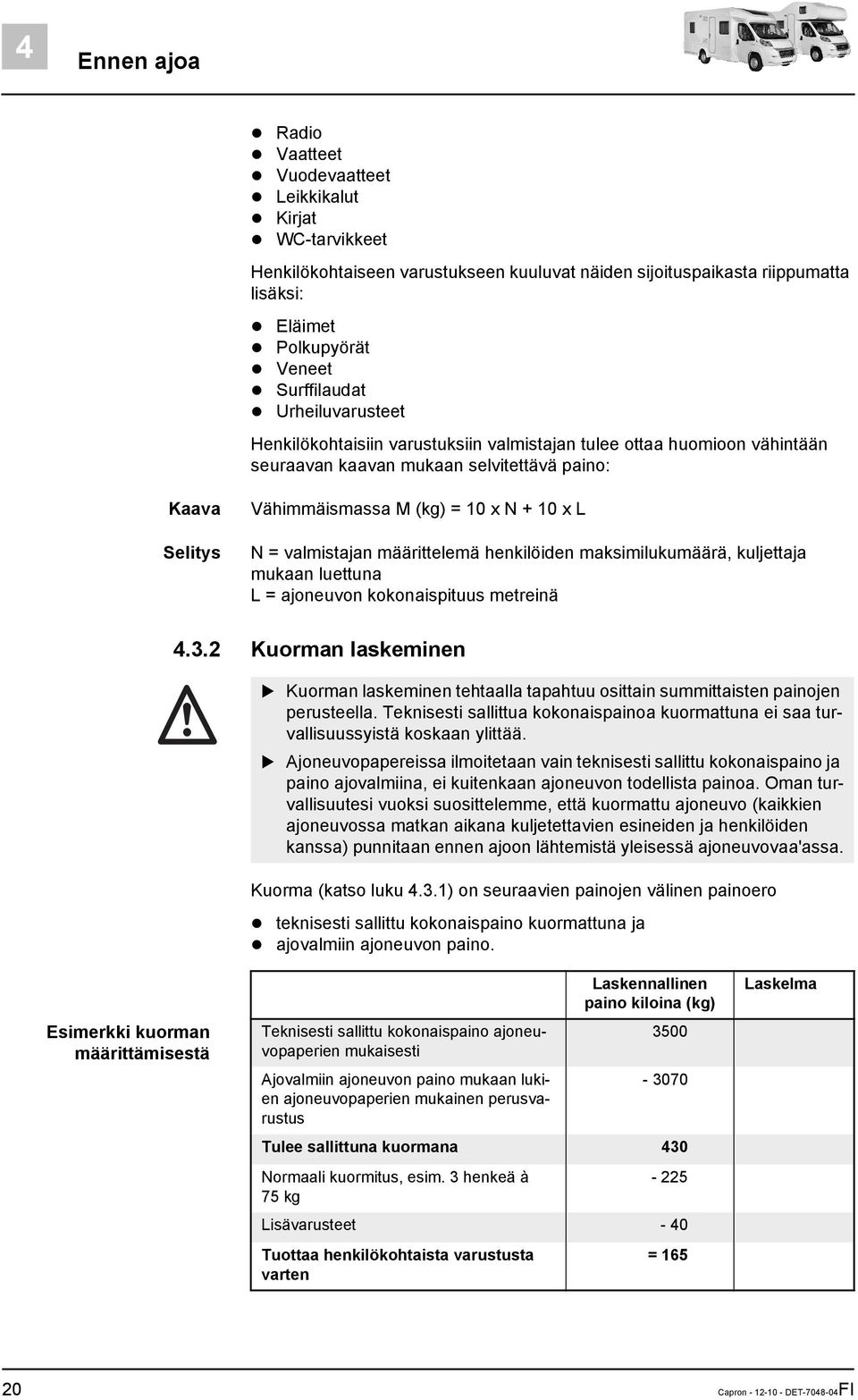 valmistajan määrittelemä henkilöiden maksimilukumäärä, kuljettaja mukaan luettuna L = ajoneuvon kokonaispituus metreinä 4.3.