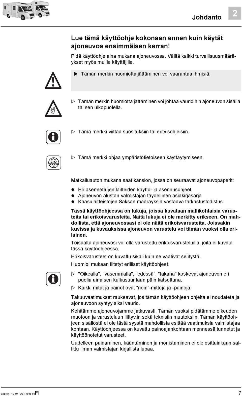 Tämä merkki viittaa suosituksiin tai erityisohjeisiin. Tämä merkki ohjaa ympäristötietoiseen käyttäytymiseen.