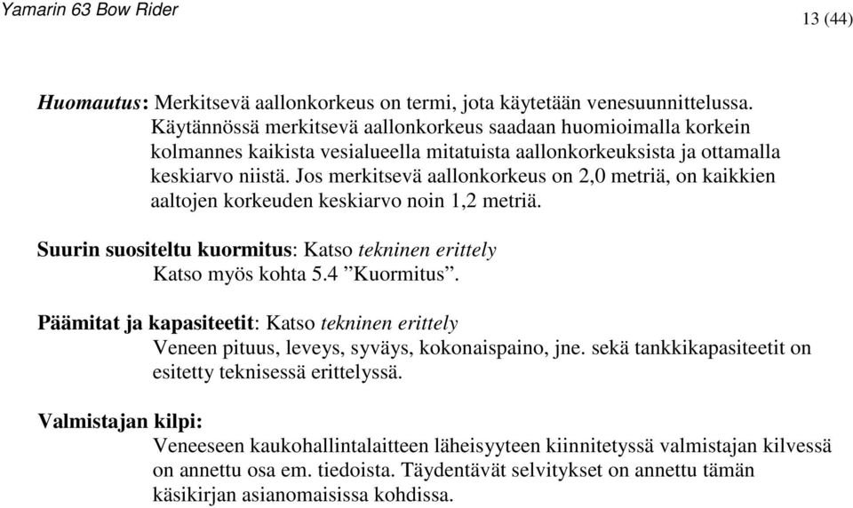 Jos merkitsevä aallonkorkeus on 2,0 metriä, on kaikkien aaltojen korkeuden keskiarvo noin 1,2 metriä. Suurin suositeltu kuormitus: Katso tekninen erittely Katso myös kohta 5.4 Kuormitus.