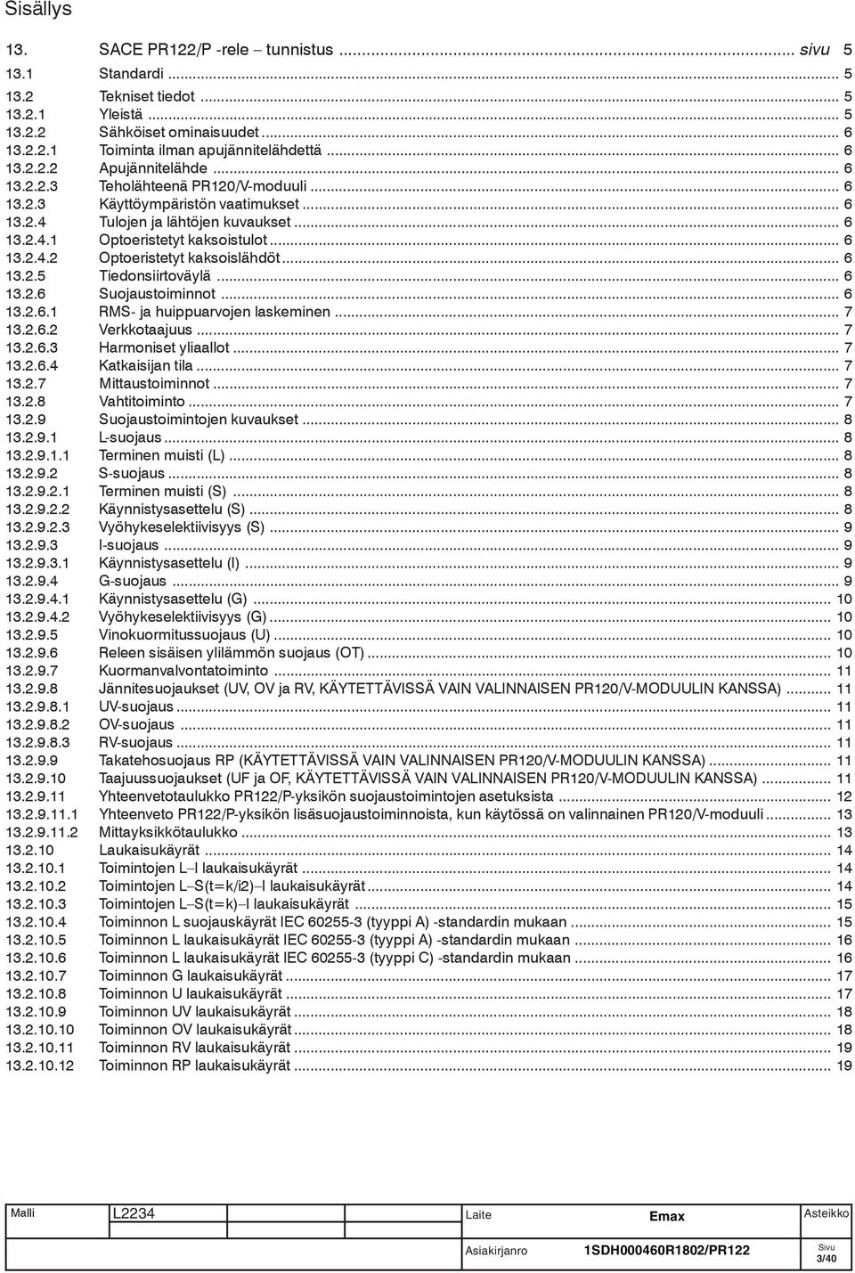 .. 6 13.2.4.2 Optoeristetyt kaksoislähdöt... 6 13.2.5 Tiedonsiirtoväylä... 6 13.2.6 Suojaustoiminnot... 6 13.2.6.1 RMS- ja huippuarvojen laskeminen... 7 13.2.6.2 Verkkotaajuus... 7 13.2.6.3 Harmoniset yliaallot.