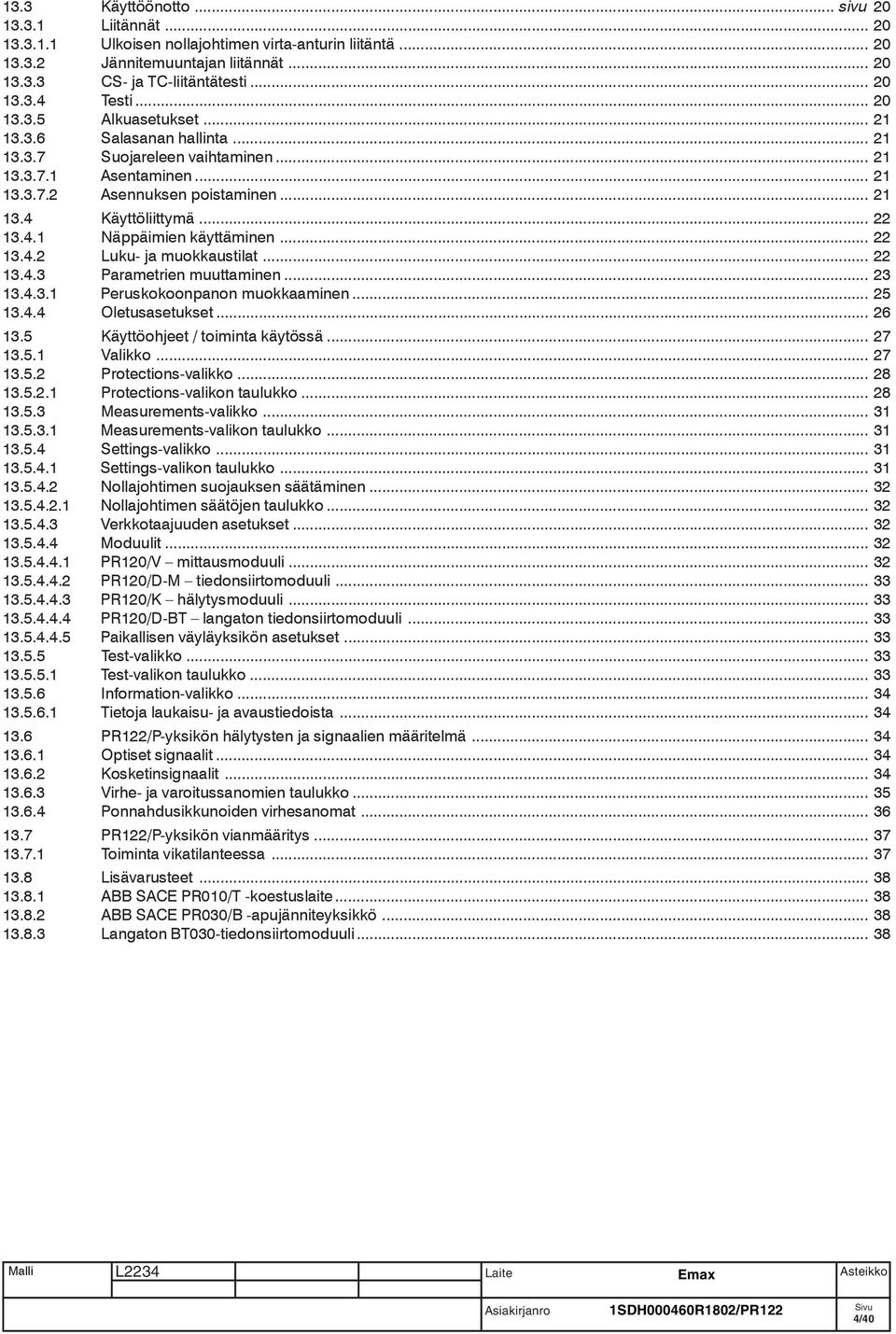 .. 22 13.4.2 Luku- ja muokkaustilat... 22 13.4.3 Parametrien muuttaminen... 23 13.4.3.1 Peruskokoonpanon muokkaaminen... 25 13.4.4 Oletusasetukset... 26 13.5 Käyttöohjeet / toiminta käytössä... 27 13.