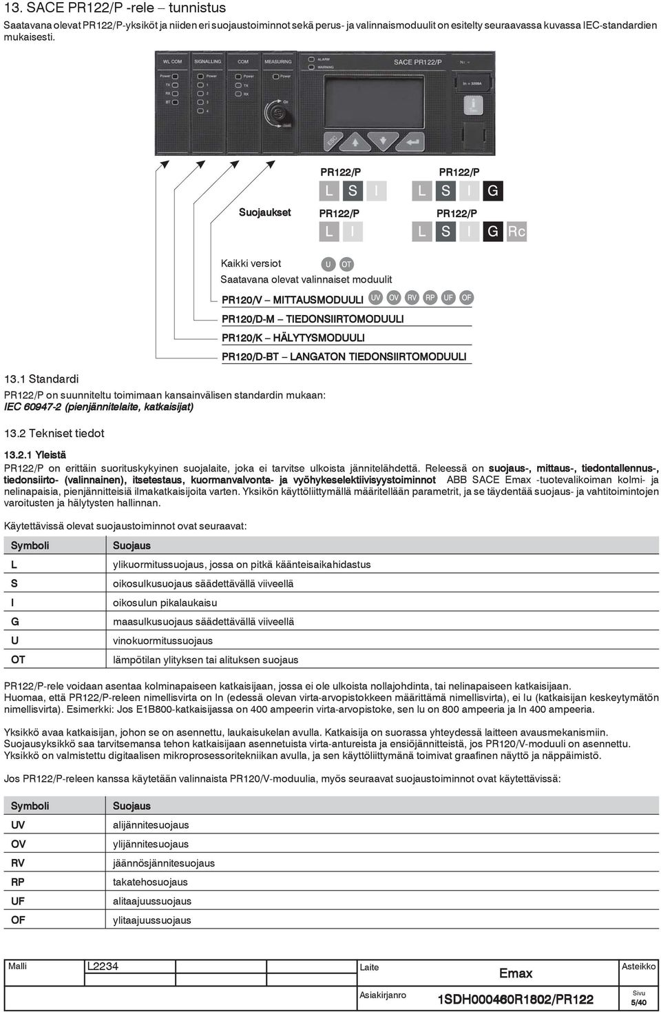 Releessä on suojaus-, mittaus-, tiedontallennus-, tiedonsiirto- (valinnainen), itsetestaus, kuormanvalvonta- ja vyöhykeselektiivisyystoiminnot ABB SACE -tuotevalikoiman kolmi- ja nelinapaisia,