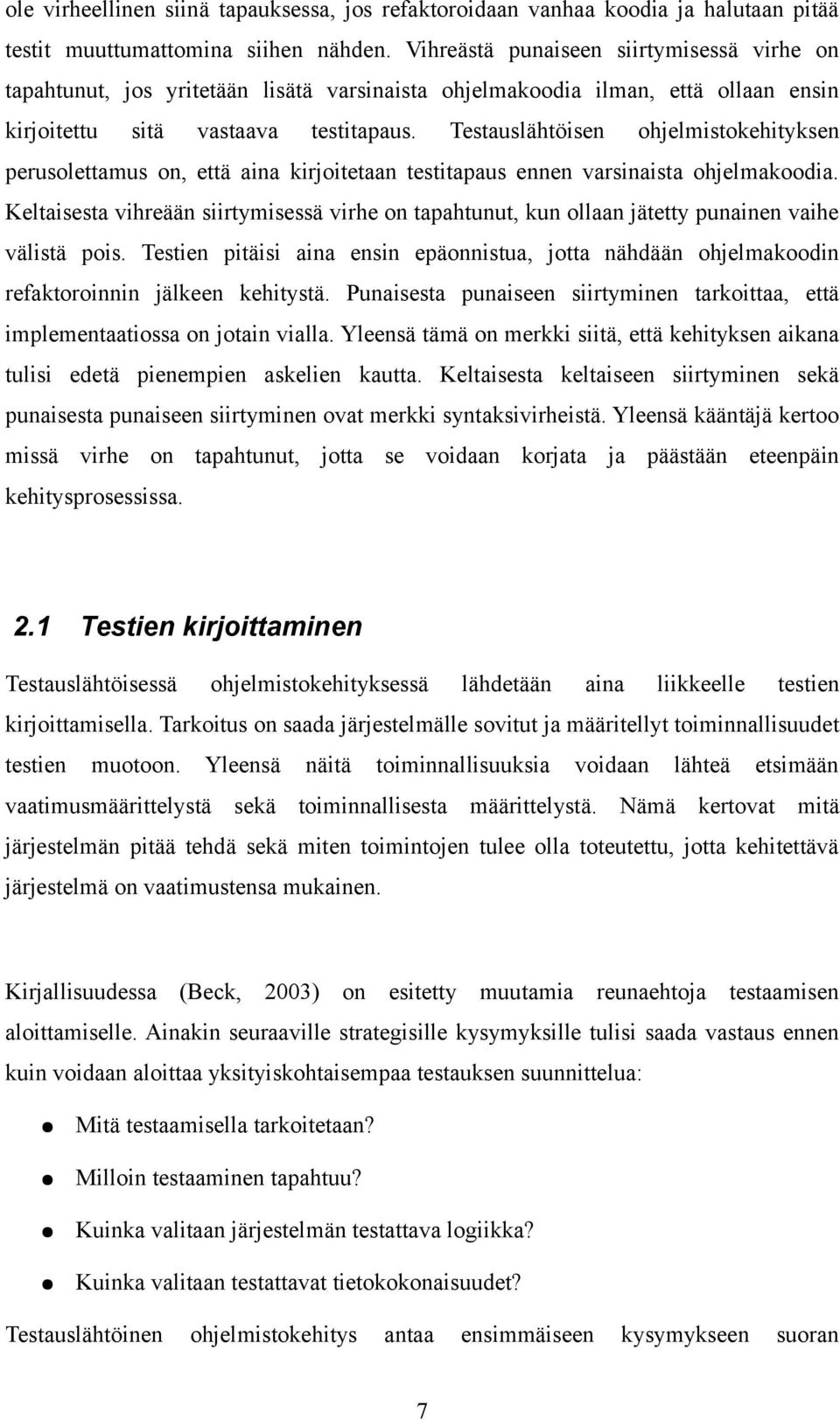 Testauslähtöisen ohjelmistokehityksen perusolettamus on, että aina kirjoitetaan testitapaus ennen varsinaista ohjelmakoodia.