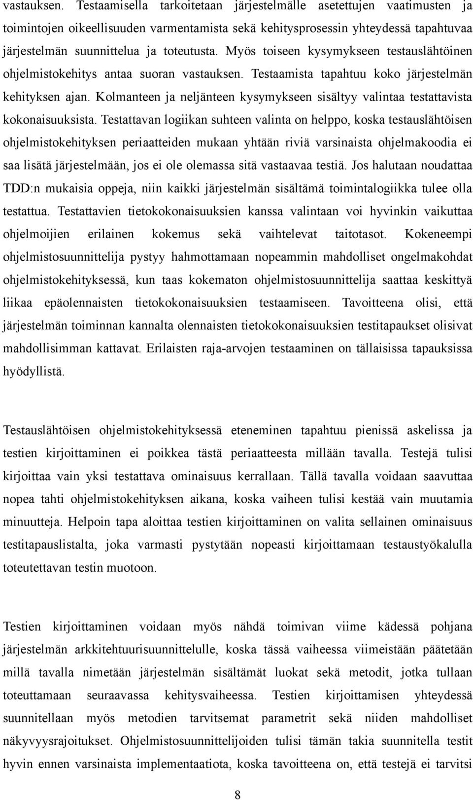 Myös toiseen kysymykseen testauslähtöinen ohjelmistokehitys antaa suoran  Testaamista tapahtuu koko järjestelmän kehityksen ajan.