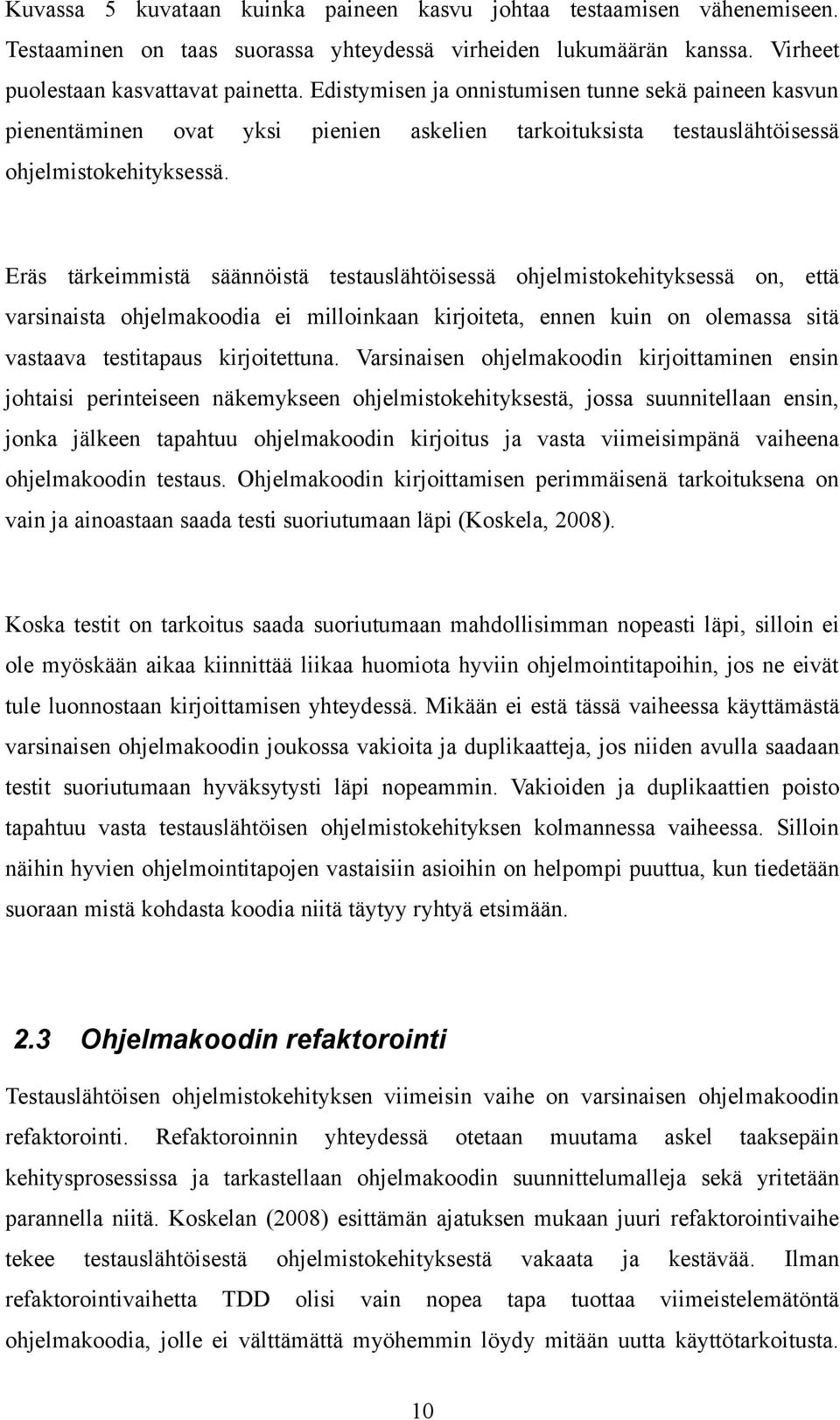 Eräs tärkeimmistä säännöistä testauslähtöisessä ohjelmistokehityksessä on, että varsinaista ohjelmakoodia ei milloinkaan kirjoiteta, ennen kuin on olemassa sitä vastaava testitapaus kirjoitettuna.